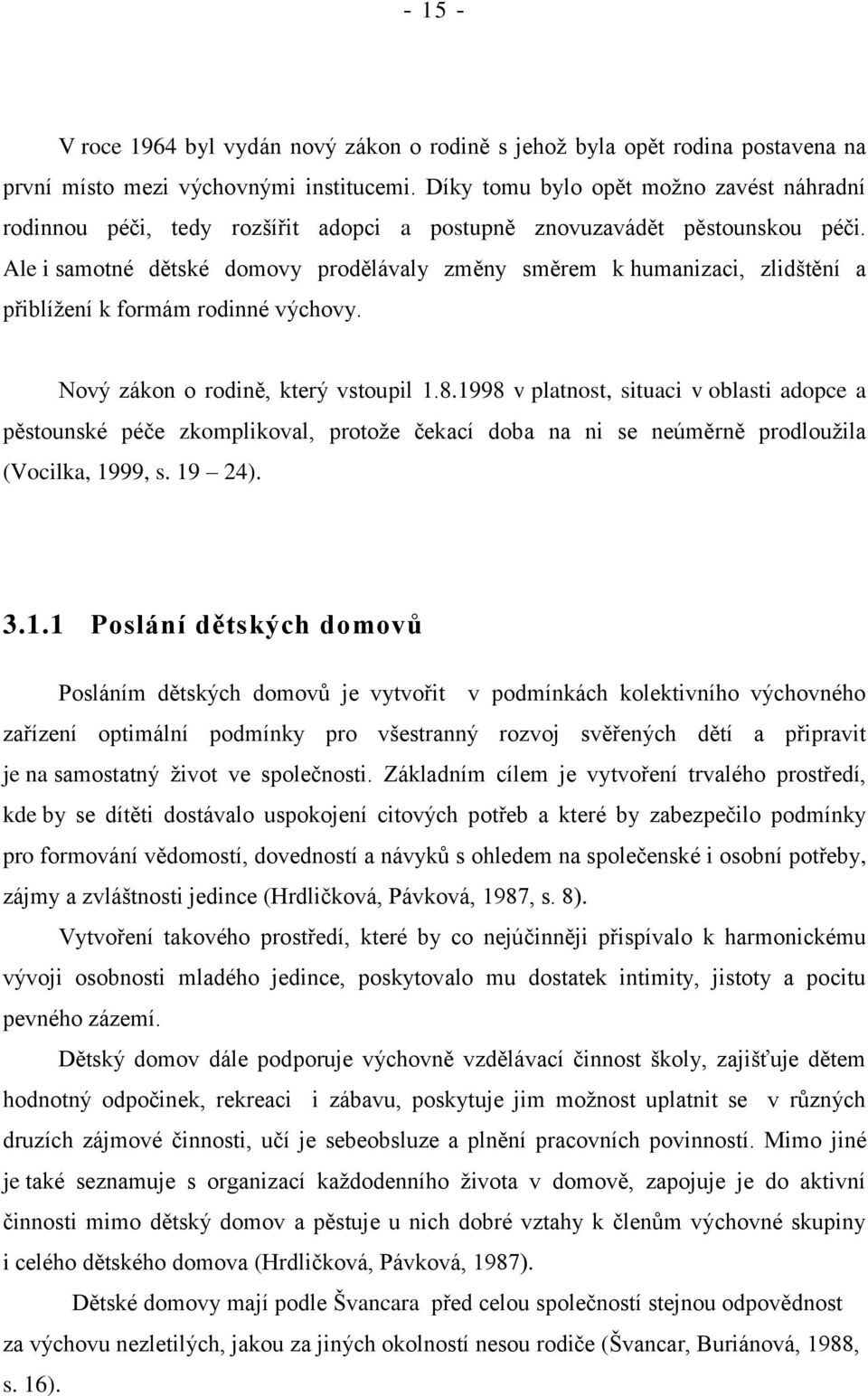 Ale i samotné dětské domovy prodělávaly změny směrem k humanizaci, zlidštění a přiblížení k formám rodinné výchovy. Nový zákon o rodině, který vstoupil 1.8.