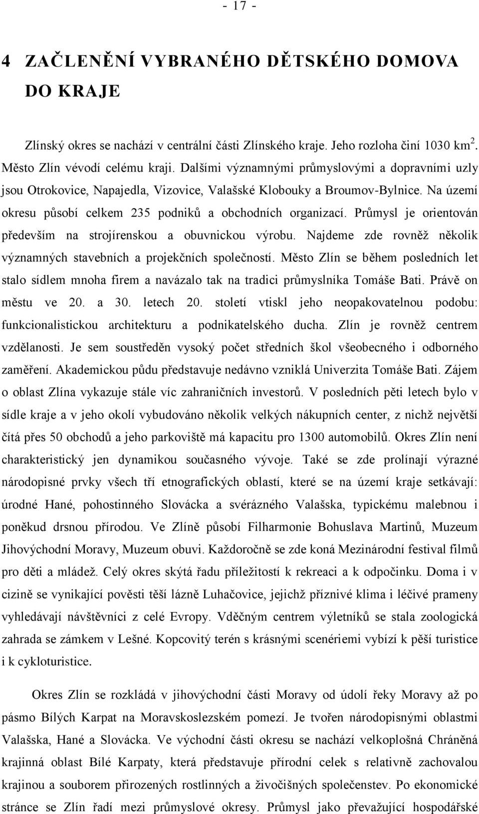 Průmysl je orientován především na strojírenskou a obuvnickou výrobu. Najdeme zde rovněž několik významných stavebních a projekčních společností.