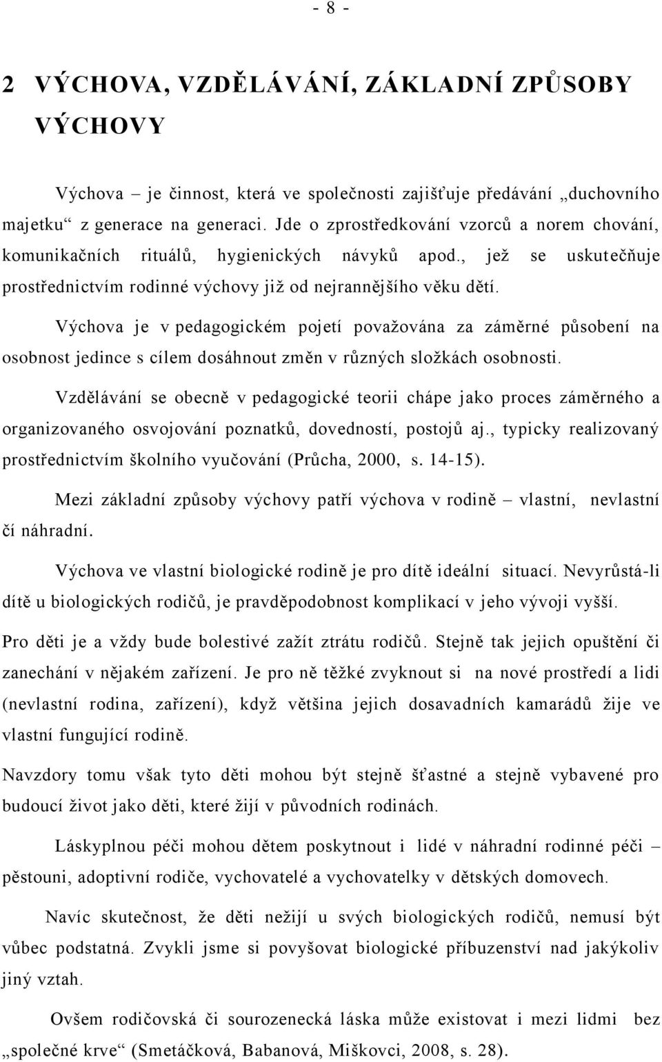 Výchova je v pedagogickém pojetí považována za záměrné působení na osobnost jedince s cílem dosáhnout změn v různých složkách osobnosti.