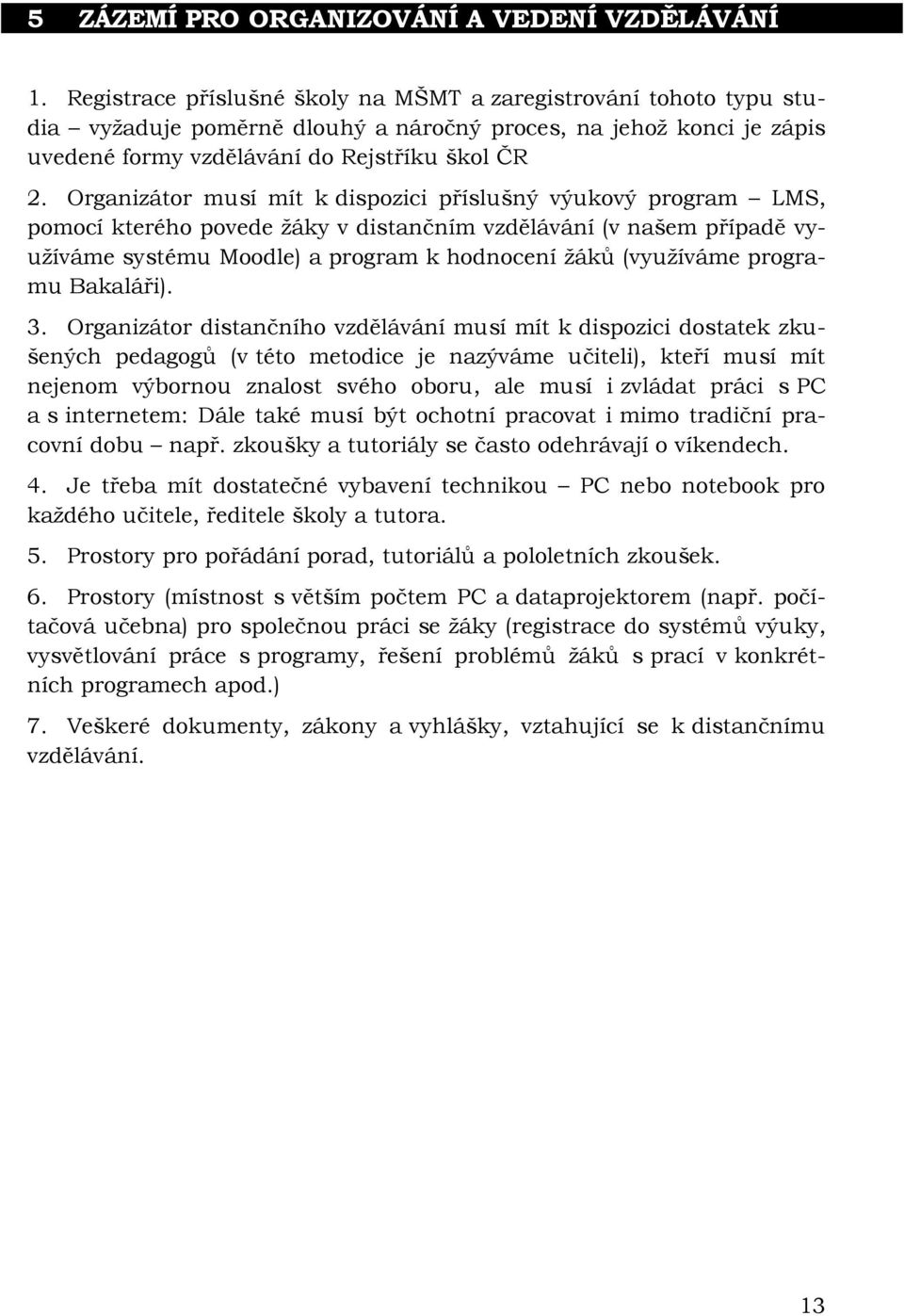 Organizátor musí mít k dispozici příslušný výukový program LMS, pomocí kterého povede žáky v distančním vzdělávání (v našem případě využíváme systému Moodle) a program k hodnocení žáků (využíváme