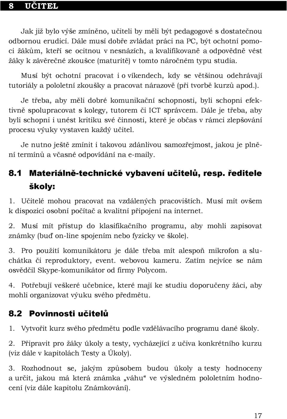 Musí být ochotní pracovat i o víkendech, kdy se většinou odehrávají tutoriály a pololetní zkoušky a pracovat nárazově (při tvorbě kurzů apod.).