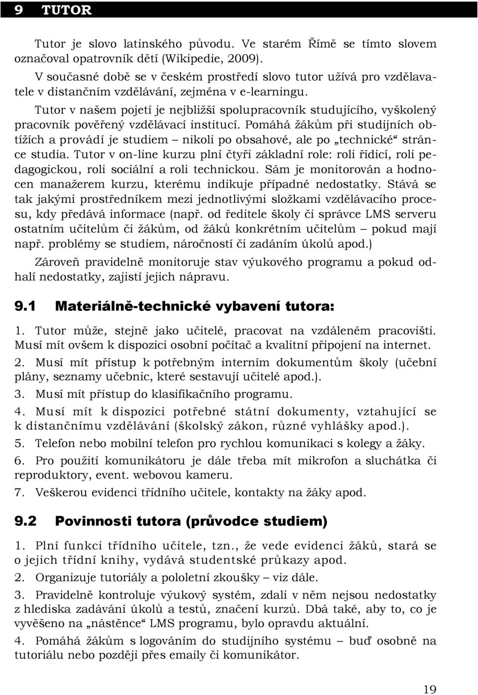 Tutor v našem pojetí je nejbližší spolupracovník studujícího, vyškolený pracovník pověřený vzdělávací institucí.