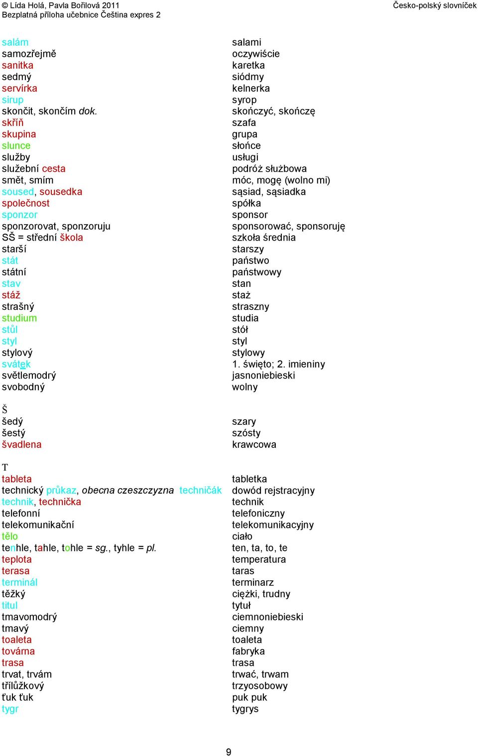 svátek světlemodrý svobodný Š šedý šestý švadlena T tableta technický průkaz, obecna czeszczyzna techničák technik, technička telefonní telekomunikační tělo tenhle, tahle, tohle = sg., tyhle = pl.