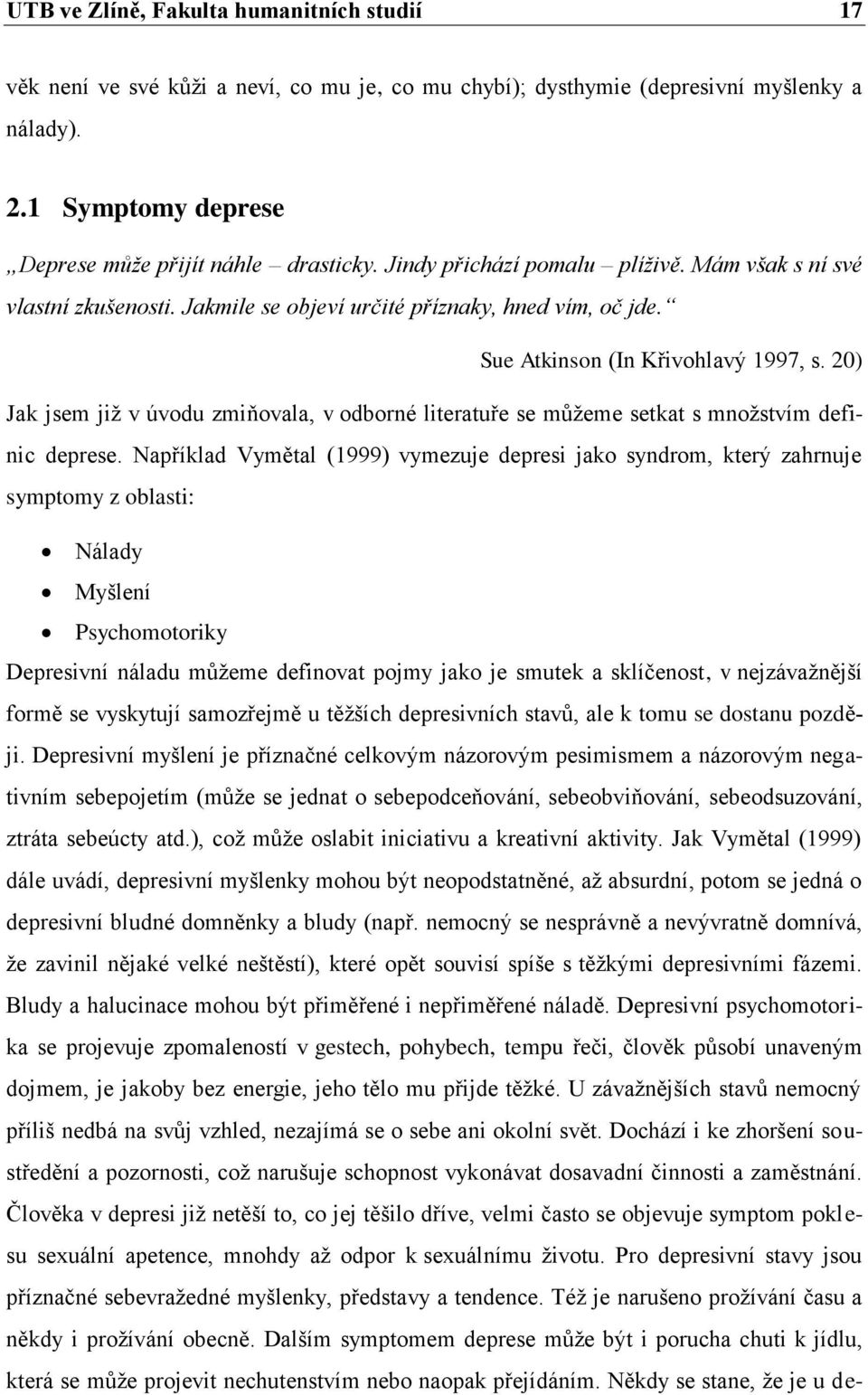 20) Jak jsem jiţ v úvodu zmiňovala, v odborné literatuře se můţeme setkat s mnoţstvím definic deprese.