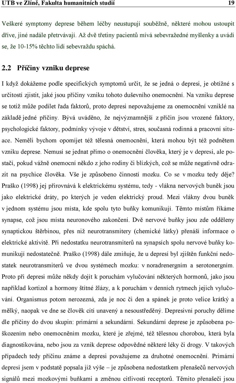 2 Příčiny vzniku deprese I kdyţ dokáţeme podle specifických symptomů určit, ţe se jedná o depresi, je obtíţné s určitostí zjistit, jaké jsou příčiny vzniku tohoto duševního onemocnění.