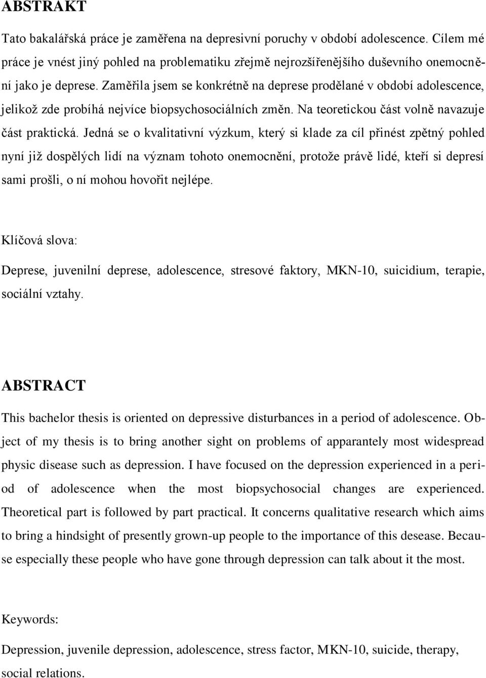 Zaměřila jsem se konkrétně na deprese prodělané v období adolescence, jelikoţ zde probíhá nejvíce biopsychosociálních změn. Na teoretickou část volně navazuje část praktická.