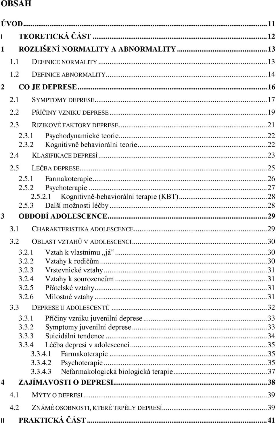 5.1 Farmakoterapie... 26 2.5.2 Psychoterapie... 27 2.5.2.1 Kognitivně-behaviorální terapie (KBT)... 28 2.5.3 Další moţnosti léčby... 28 3 OBDOBÍ ADOLESCENCE... 29 3.1 CHARAKTERISTIKA ADOLESCENCE.