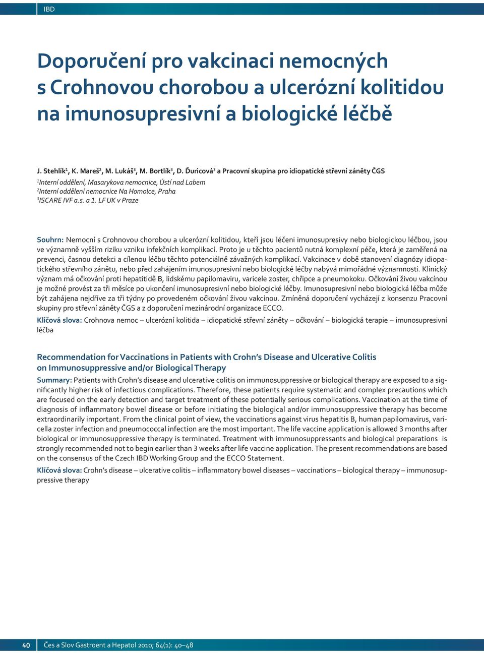 LF UK v Praze Souhrn: Nemocní s Crohnovou chorobou a ulcerózní kolitidou, kteří jsou léčeni imunosupresivy nebo biologickou léčbou, jsou ve významně vyšším riziku vzniku infekčních komplikací.