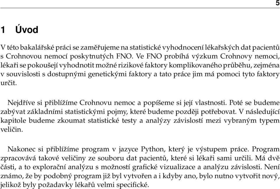 tyto faktory určit. Nejdříve si přiblížíme Crohnovu nemoc a popíšeme si její vlastnosti. Poté se budeme zabývat základními statistickými pojmy, které budeme později potřebovat.