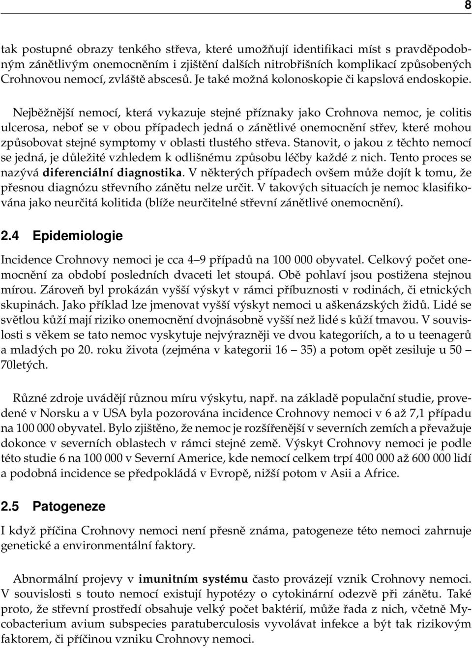 Nejběžnější nemocí, která vykazuje stejné příznaky jako Crohnova nemoc, je colitis ulcerosa, neboť se v obou případech jedná o zánětlivé onemocnění střev, které mohou způsobovat stejné symptomy v