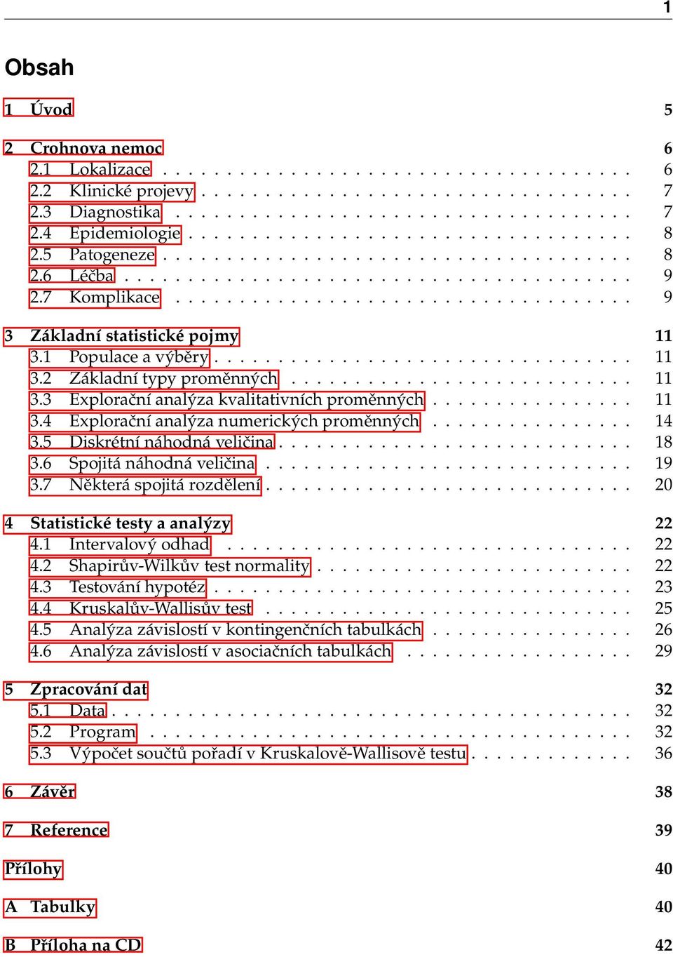 1 Populace a výběry................................. 11 3.2 Základní typy proměnných........................... 11 3.3 Explorační analýza kvalitativních proměnných................ 11 3.4 Explorační analýza numerických proměnných.