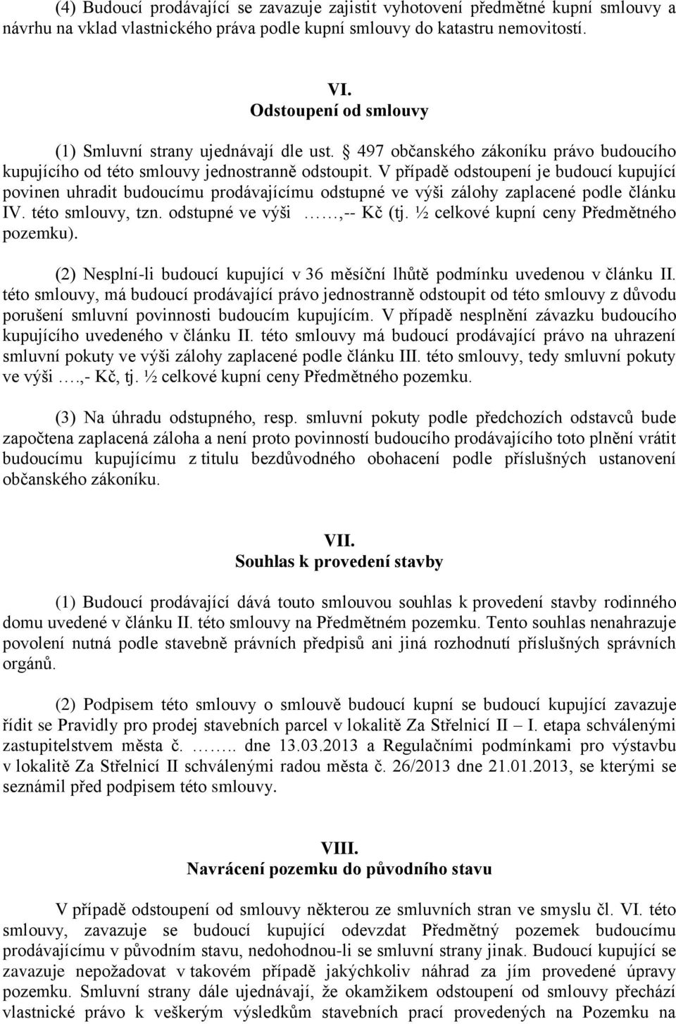 V případě odstoupení je budoucí kupující povinen uhradit budoucímu prodávajícímu odstupné ve výši zálohy zaplacené podle článku IV. této smlouvy, tzn. odstupné ve výši,-- Kč (tj.