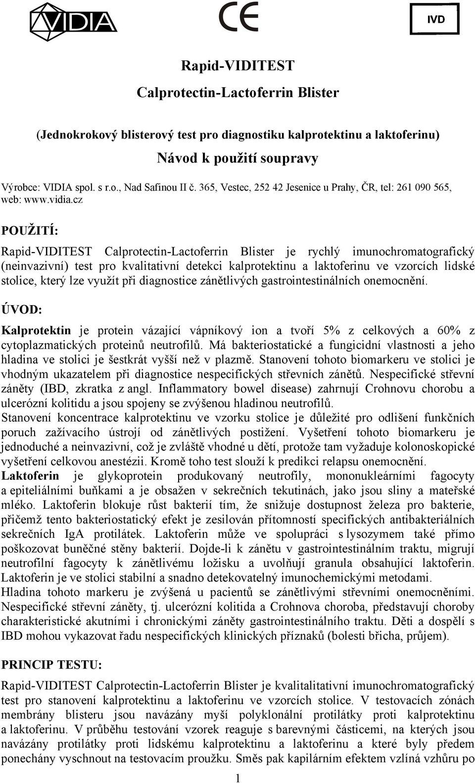 cz POUŽITÍ: Rapid-VIDITEST Calprotectin-Lactoferrin Blister je rychlý imunochromatografický (neinvazivní) test pro kvalitativní detekci kalprotektinu a laktoferinu ve vzorcích lidské stolice, který