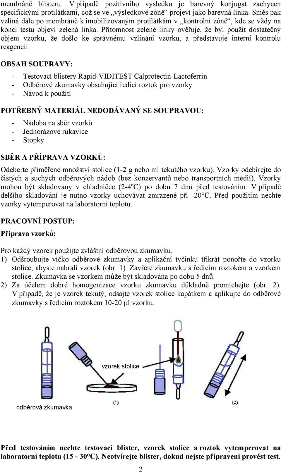 Přítomnost zelené linky ověřuje, že byl použit dostatečný objem vzorku, že došlo ke správnému vzlínání vzorku, a představuje interní kontrolu reagencií.