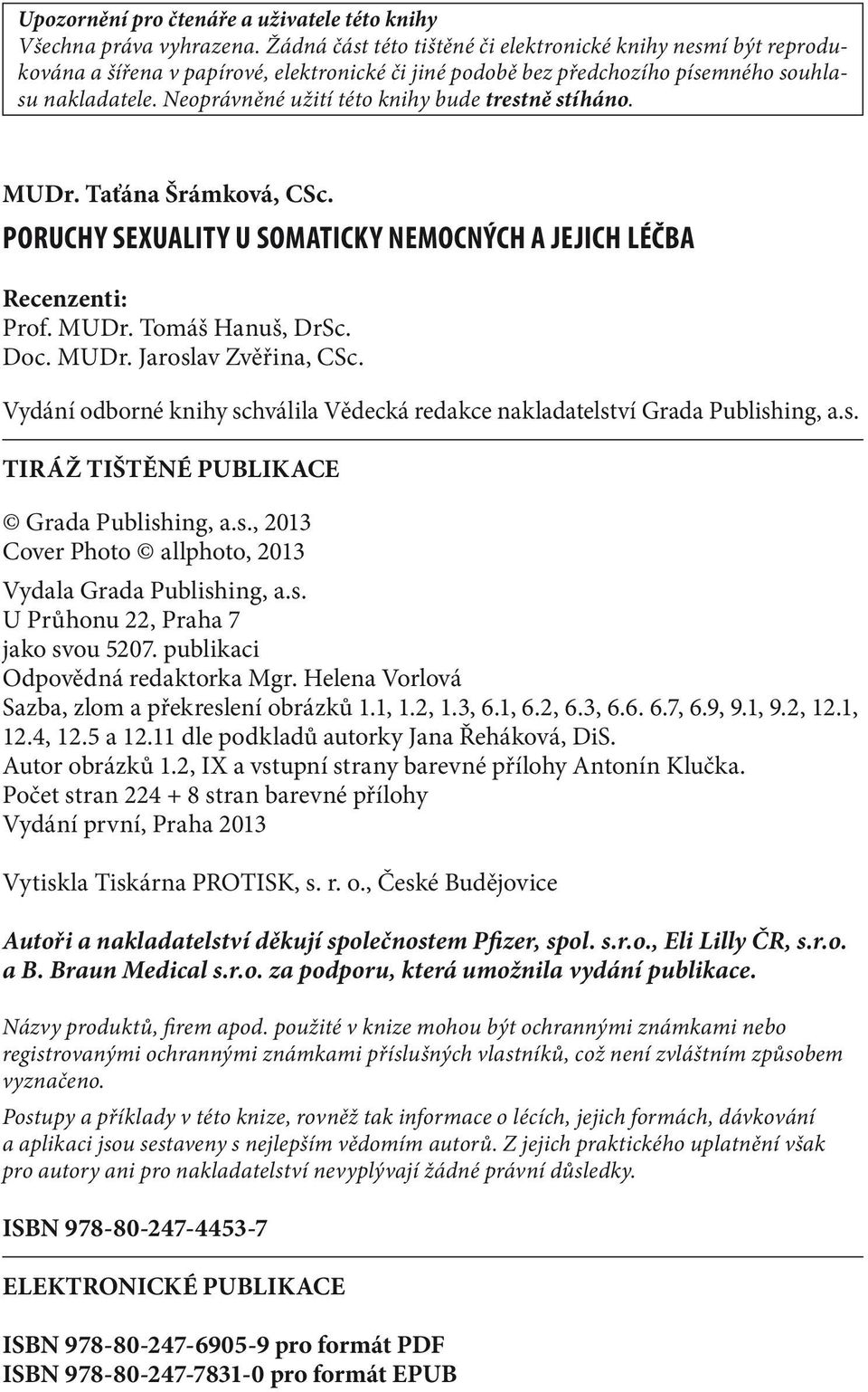 Neoprávněné užití této knihy bude trestně stíháno. MUDr. Taťána Šrámková, CSc. Poruchy sexuality u somaticky nemocných a jejich léčba Recenzenti: Prof. MUDr. Tomáš Hanuš, DrSc. Doc. MUDr. Jaroslav Zvěřina, CSc.