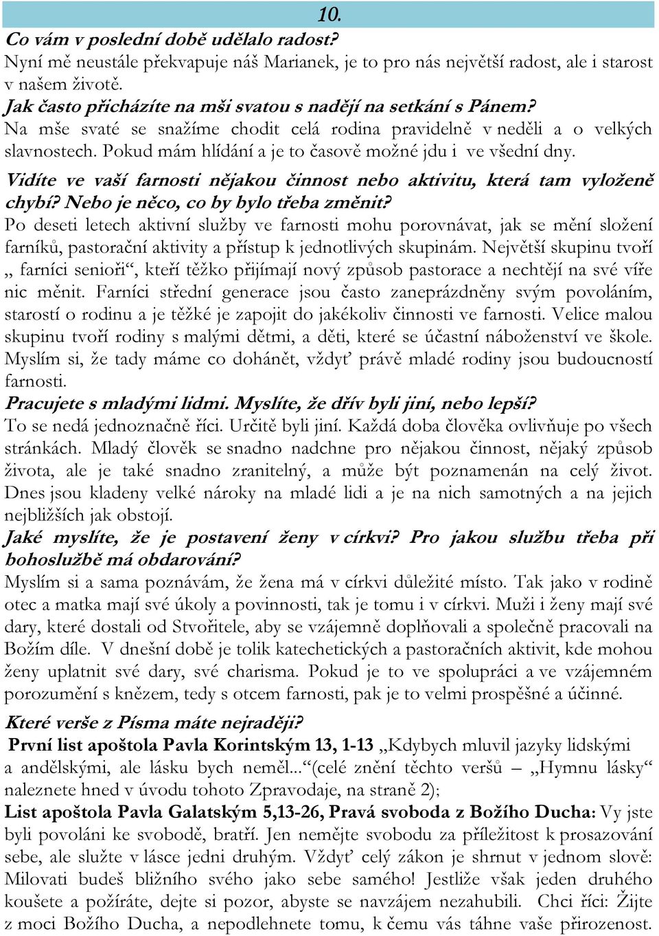 Pokud mám hlídání a je to časově možné jdu i ve všední dny. Vidíte ve vaší farnosti nějakou činnost nebo aktivitu, která tam vyloženě chybí? Nebo je něco, co by bylo třeba změnit?