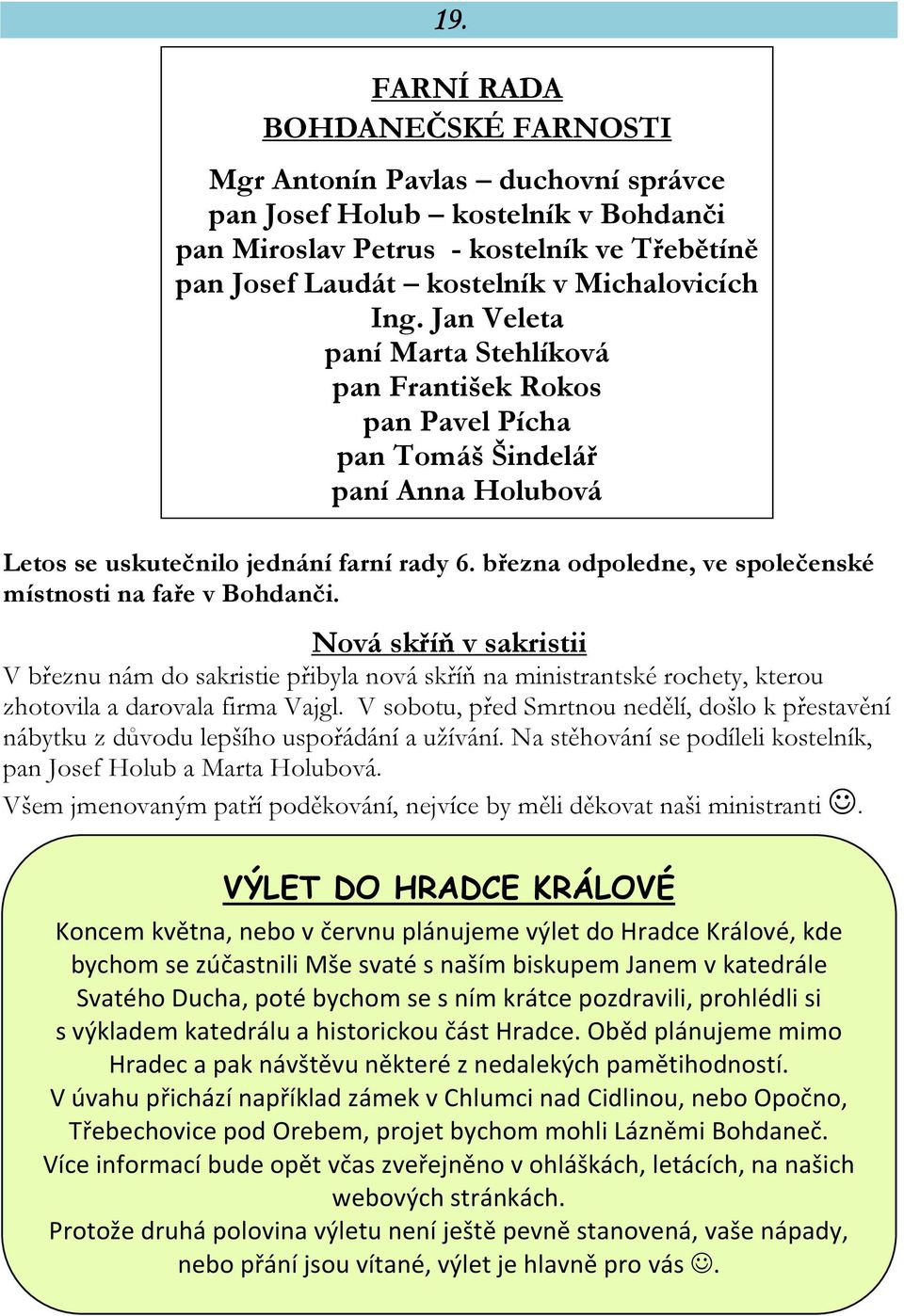 března odpoledne, ve společenské místnosti na faře v Bohdanči. Nová skříň v sakristii V březnu nám do sakristie přibyla nová skříň na ministrantské rochety, kterou zhotovila a darovala firma Vajgl.