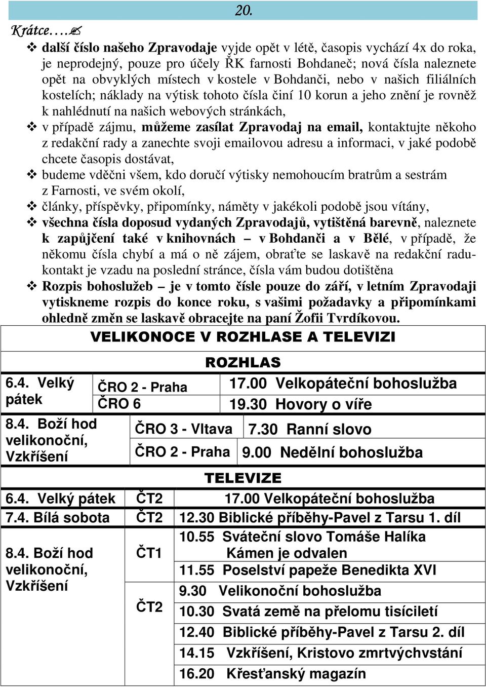 nebo v našich filiálních kostelích; náklady na výtisk tohoto čísla činí 10 korun a jeho znění je rovněž k nahlédnutí na našich webových stránkách, v případě zájmu, můžeme zasílat Zpravodaj na email,