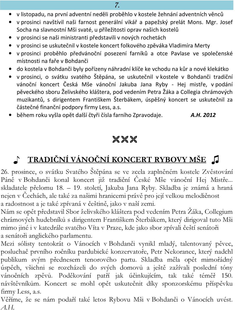 Vladimíra Merty v prosinci proběhlo předvánoční posezení farníků a otce Pavlase ve společenské místnosti na faře v Bohdanči do kostela v Bohdanči byly pořízeny náhradní klíče ke vchodu na kůr a nové