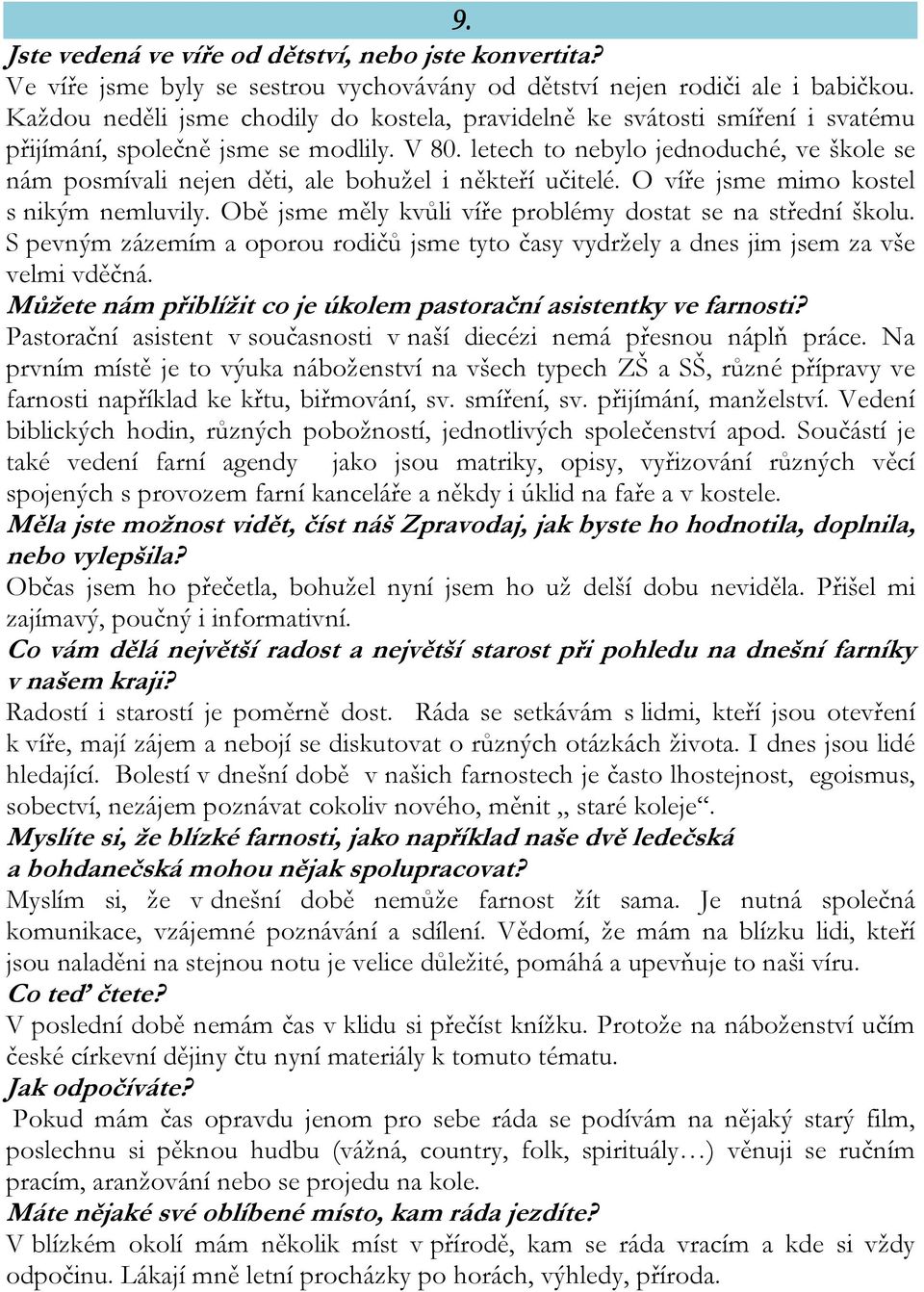 letech to nebylo jednoduché, ve škole se nám posmívali nejen děti, ale bohužel i někteří učitelé. O víře jsme mimo kostel s nikým nemluvily.