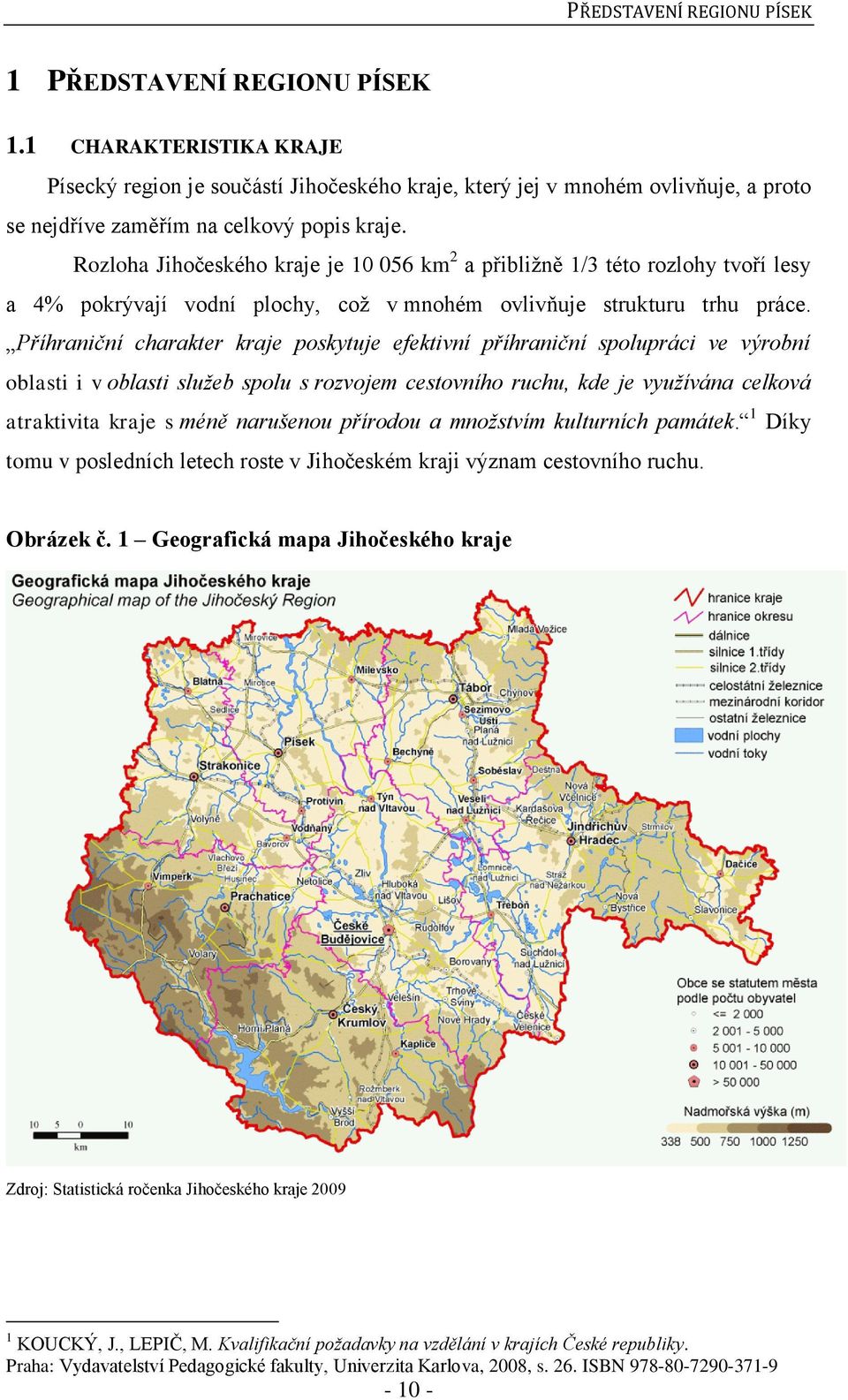 Rozloha Jihočeského kraje je 10 056 km 2 a přibliţně 1/3 této rozlohy tvoří lesy a 4% pokrývají vodní plochy, coţ v mnohém ovlivňuje strukturu trhu práce.