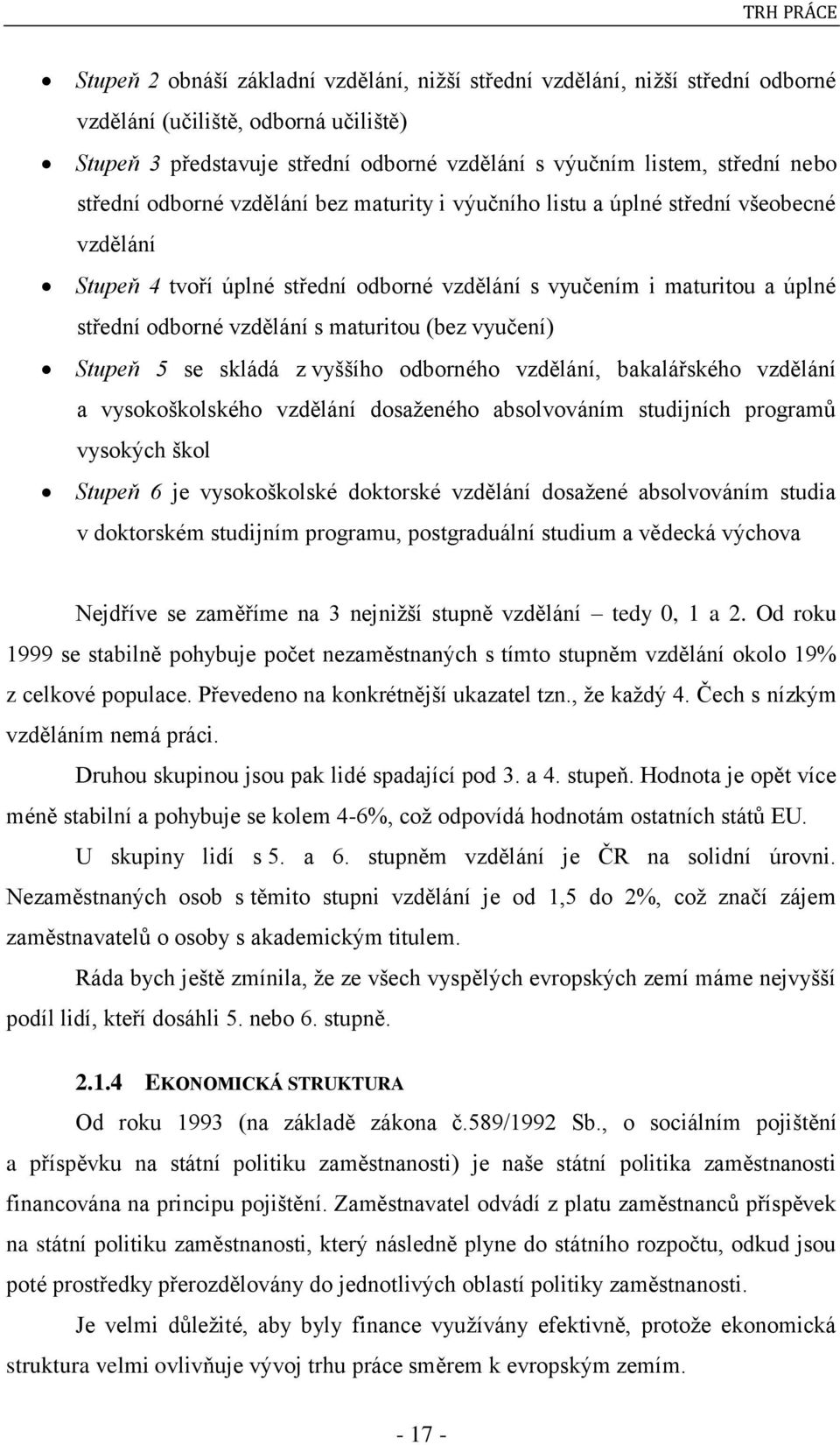 vzdělání s maturitou (bez vyučení) Stupeň 5 se skládá z vyššího odborného vzdělání, bakalářského vzdělání a vysokoškolského vzdělání dosaţeného absolvováním studijních programů vysokých škol Stupeň 6