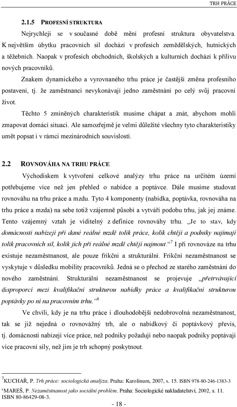 ţe zaměstnanci nevykonávají jedno zaměstnání po celý svůj pracovní ţivot. Těchto 5 zmíněných charakteristik musíme chápat a znát, abychom mohli zmapovat domácí situaci.