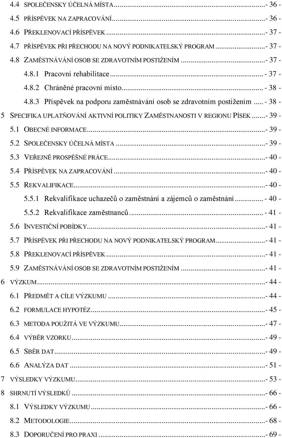 .. - 38-5 SPECIFIKA UPLATŇOVÁNÍ AKTIVNÍ POLITIKY ZAMĚSTNANOSTI V REGIONU PÍSEK...- 39-5.1 OBECNÉ INFORMACE...- 39-5.2 SPOLEČENSKY ÚČELNÁ MÍSTA...- 39-5.3 VEŘEJNĚ PROSPĚŠNÉ PRÁCE...- 40-5.