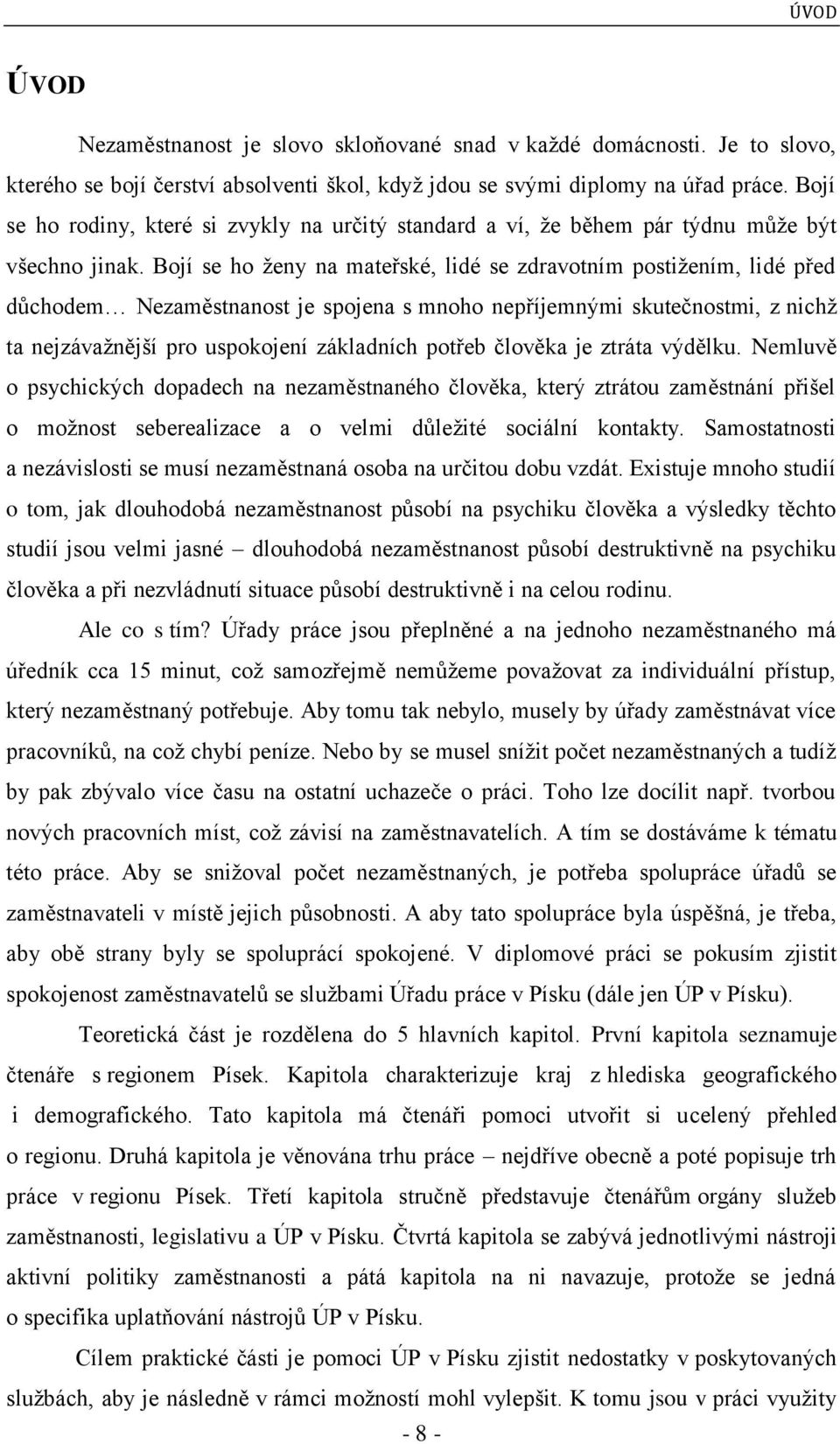 Bojí se ho ţeny na mateřské, lidé se zdravotním postiţením, lidé před důchodem Nezaměstnanost je spojena s mnoho nepříjemnými skutečnostmi, z nichţ ta nejzávaţnější pro uspokojení základních potřeb