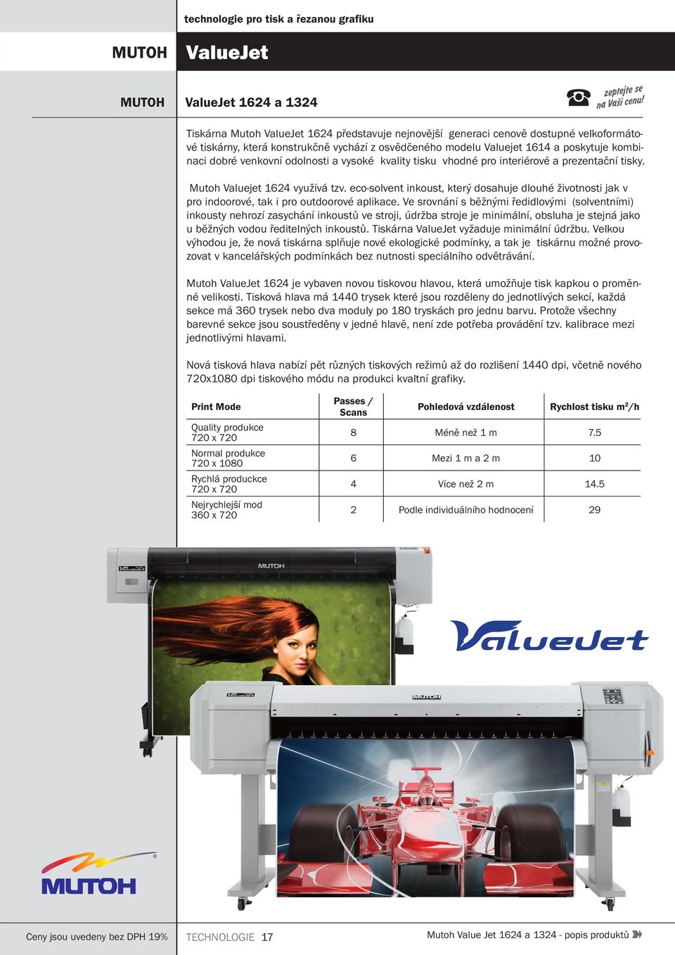 eco-solvent inkoust, který dosahuje dlouhé životnosti jak v pro indoorové, tak i pro outdoorové aplikace.