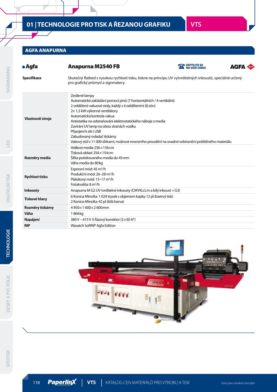 Zesílené lampy Automatické zakládání pomocí pinů (7 horizontálních / 4 vertikální) 2 oddělené vakuové stoly, každý s 4 odděleními (8 zón) 2 1,5 kw výkonné ventilátory Automatická kontrola vakua