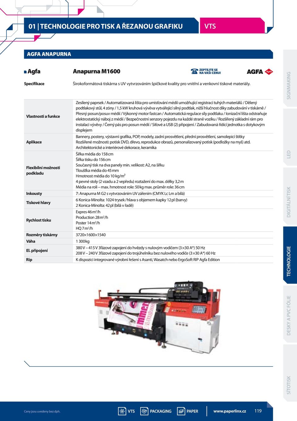 Zesílený paprsek / Automatizovaná lišta pro umisťování médií umožňující registraci tuhých materiálů / Dělený podtlakový stůl, 4 zóny / 1,5 kw kruhová vývěva vytvářející silný podtlak, nižší hlučnost