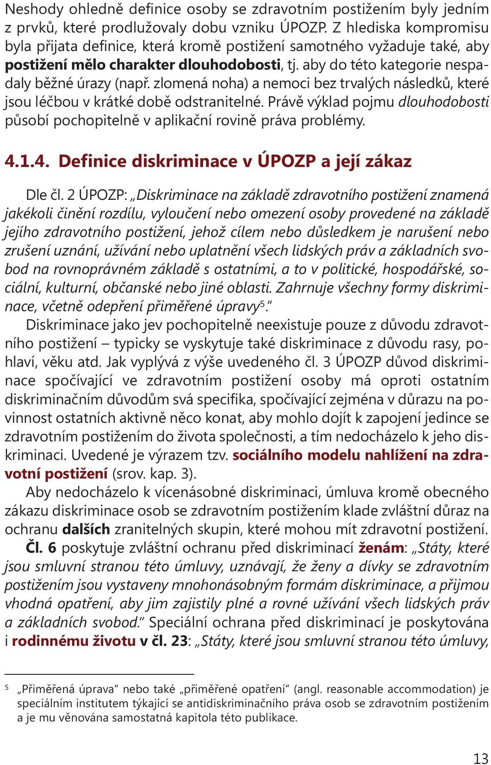 zlomená noha) a nemoci bez trvalých následků, které jsou léčbou v krátké době odstranitelné. Právě výklad pojmu dlouhodobosti působí pochopitelně v aplikační rovině práva problémy. 4.