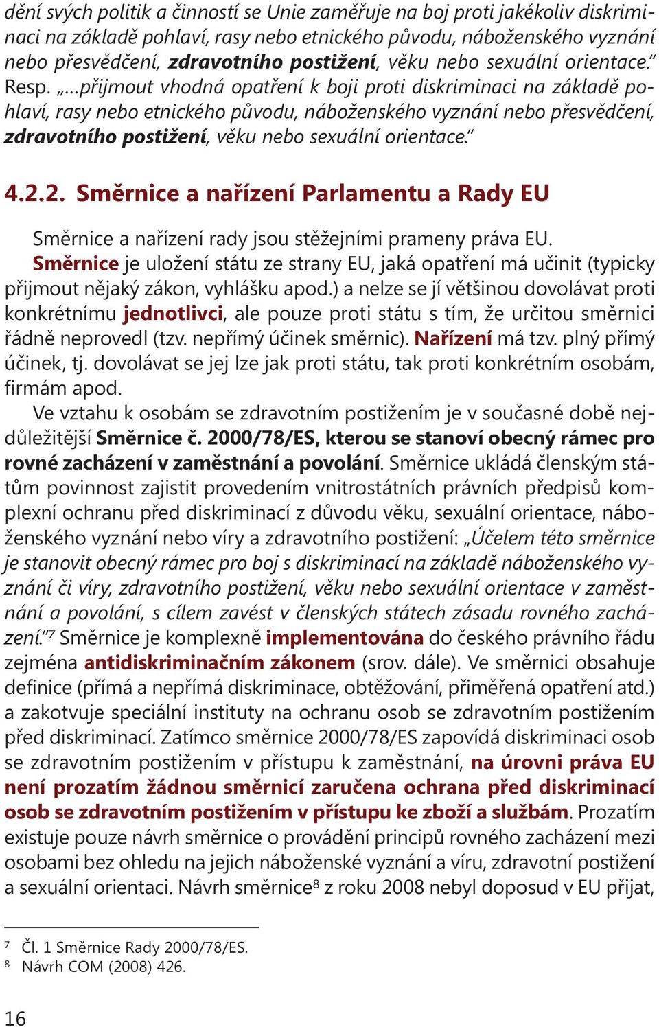 přijmout vhodná opatření k boji proti diskriminaci na základě pohlaví, rasy nebo etnického původu, náboženského vyznání nebo přesvědčení, zdravotního postižení, věku nebo sexuální orientace. 4.2.