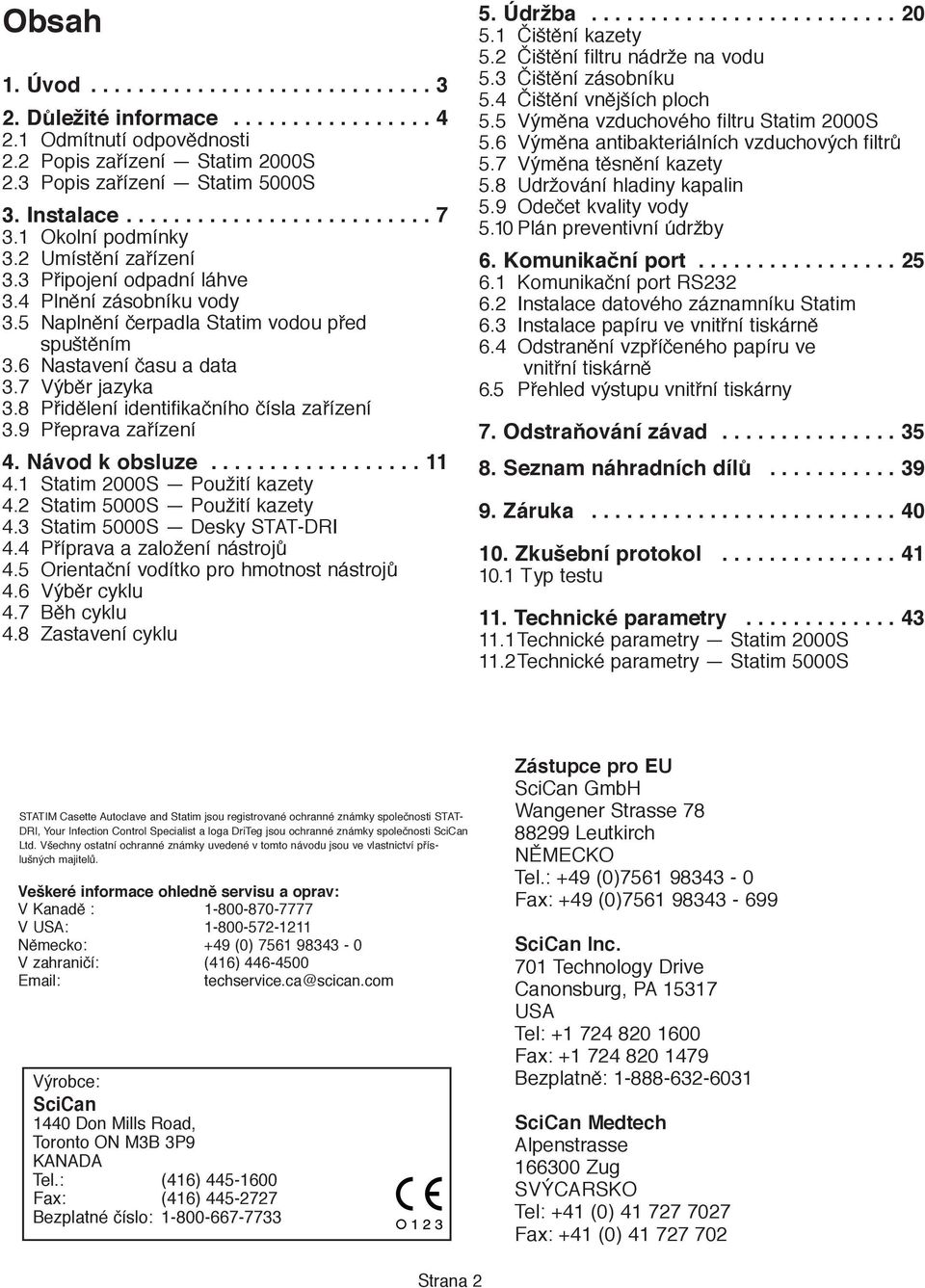 8 Přidělení identifikačního čísla zařízení 3.9 Přeprava zařízení 4. Návod k obsluze.................. 11 4.1 Statim 2000S Použití kazety 4.2 Statim 5000S Použití kazety 4.