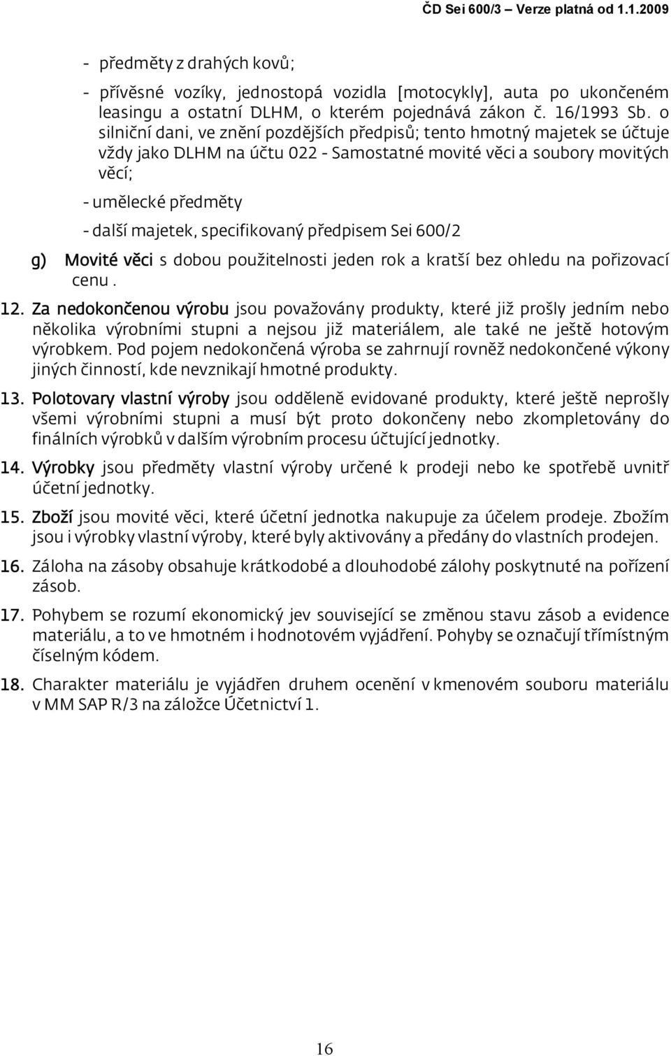 specifikovaný předpisem Sei 600/2 g) Movité věci s dobou použitelnosti jeden rok a kratší bez ohledu na pořizovací cenu. 12.