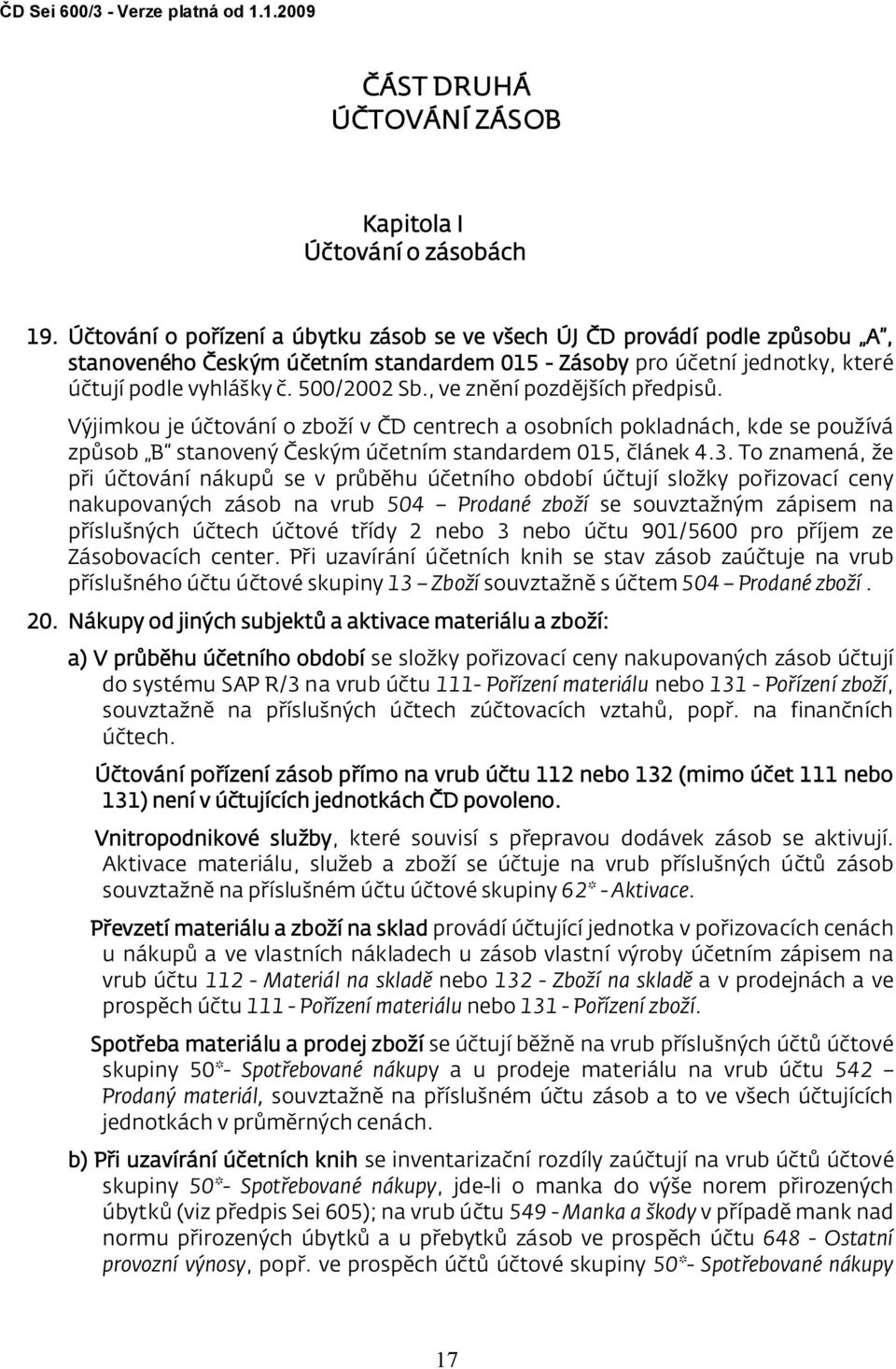 , ve znění pozdějších předpisů. Výjimkou je účtování o zboží v ČD centrech a osobních pokladnách, kde se používá způsob B stanovený Českým účetním standardem 015, článek 4.3.