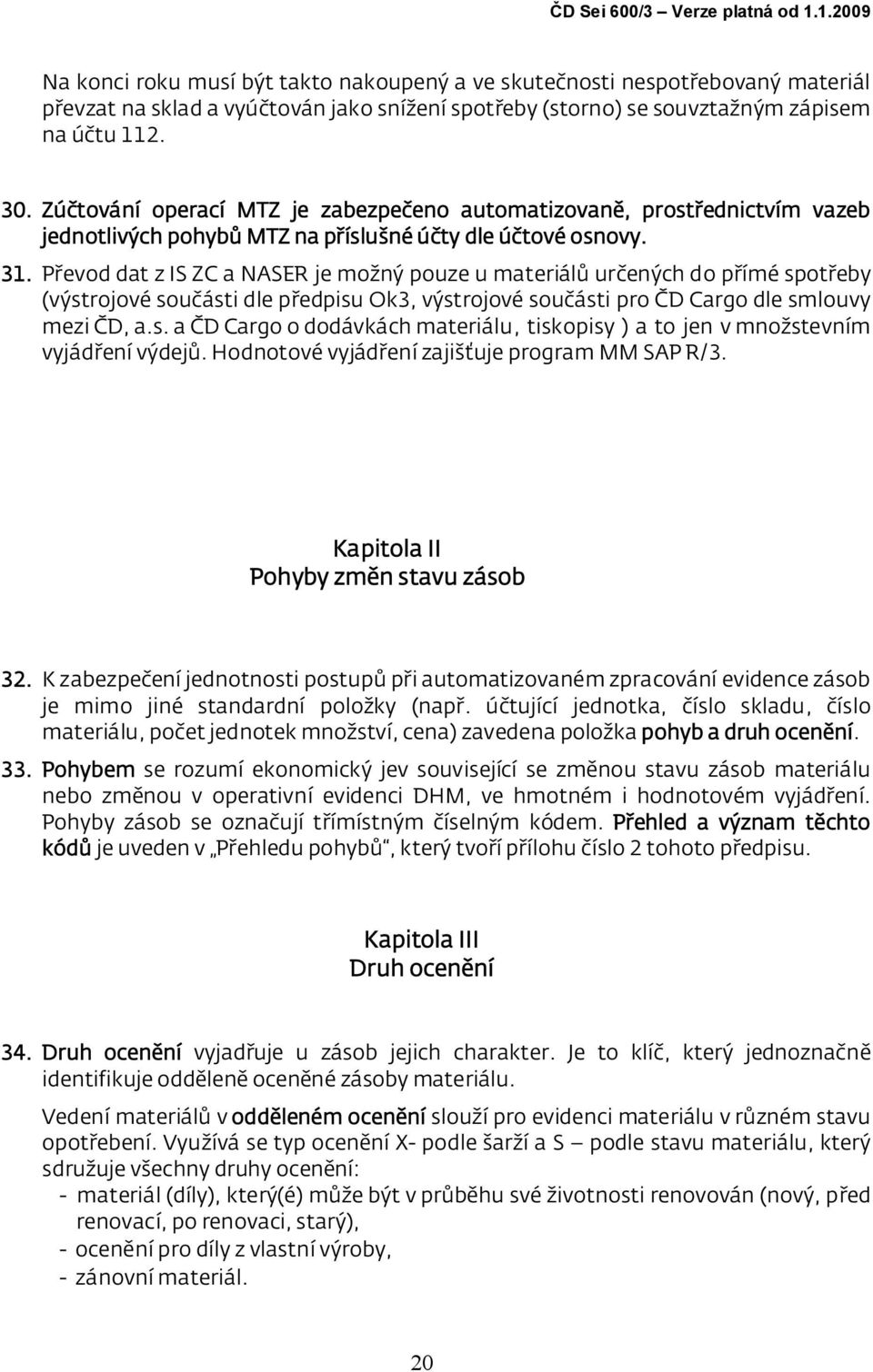 Zúčtování operací MTZ je zabezpečeno automatizovaně, prostřednictvím vazeb jednotlivých pohybů MTZ na příslušné účty dle účtové osnovy. 31.