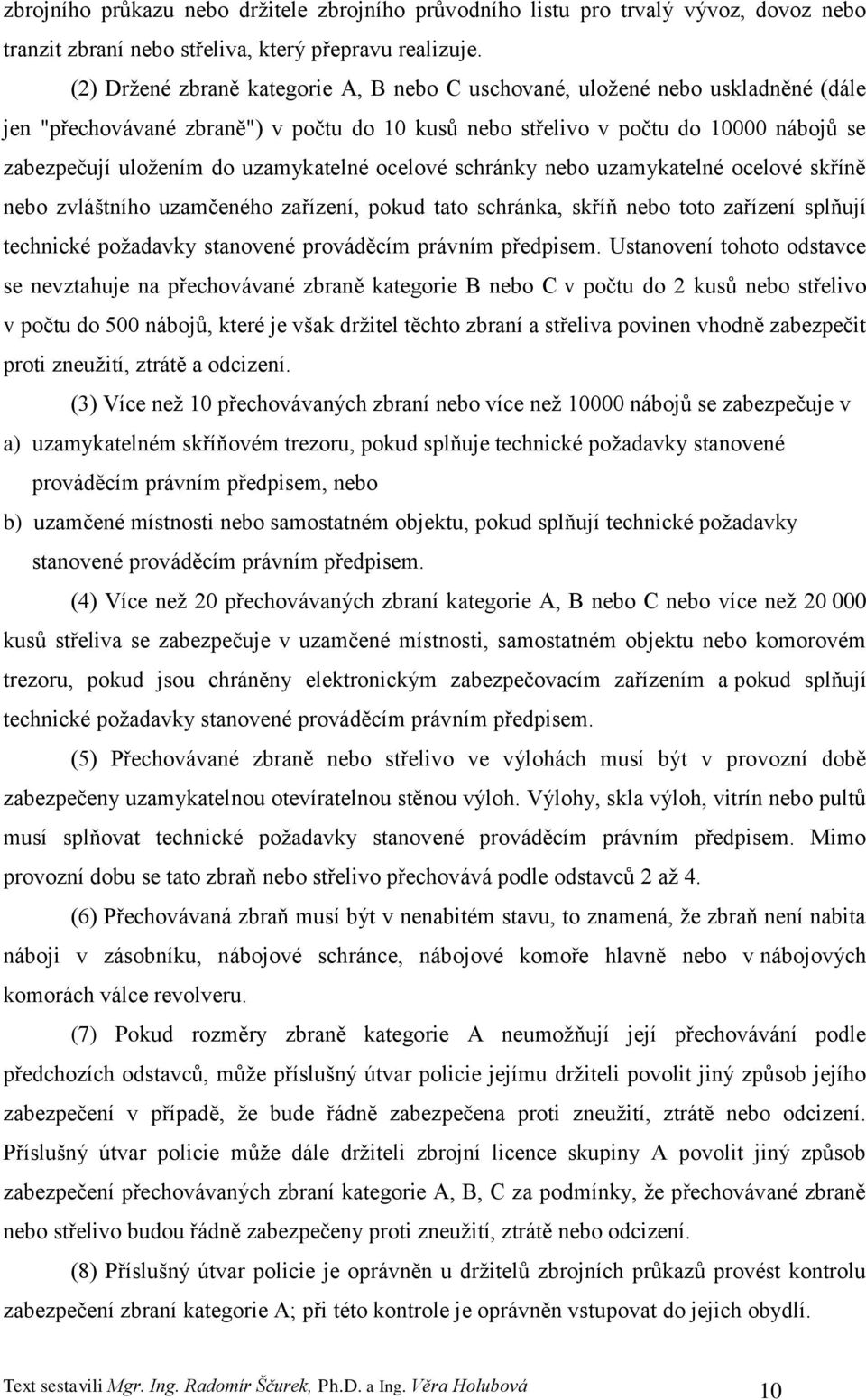 uzamykatelné ocelové schránky nebo uzamykatelné ocelové skříně nebo zvláštního uzamčeného zařízení, pokud tato schránka, skříň nebo toto zařízení splňují technické poţadavky stanovené prováděcím