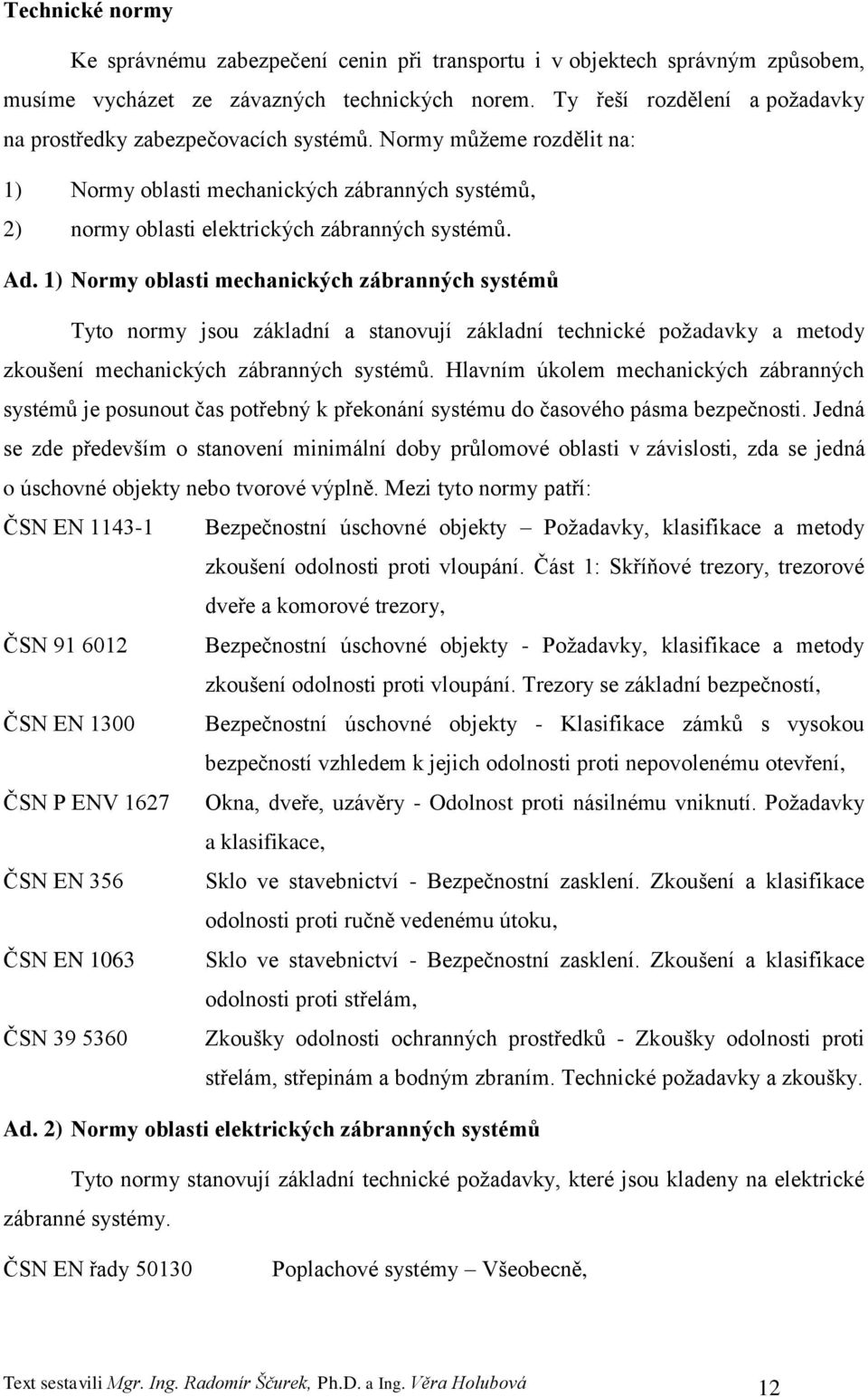 1) Normy oblasti mechanických zábranných systémů Tyto normy jsou základní a stanovují základní technické poţadavky a metody zkoušení mechanických zábranných systémů.