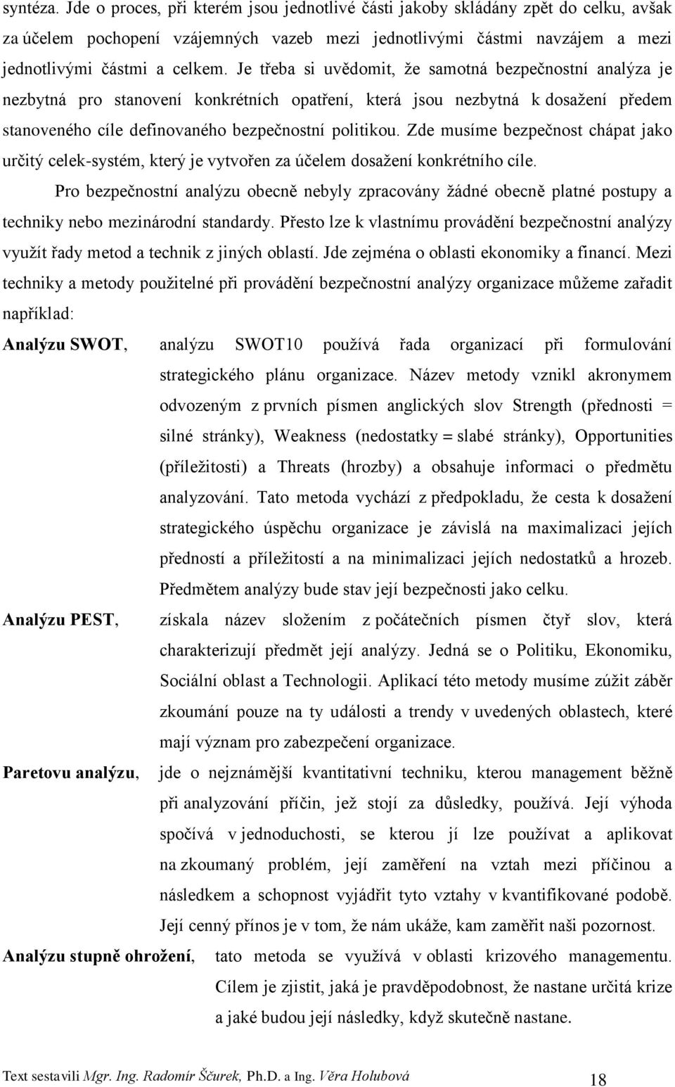 Zde musíme bezpečnost chápat jako určitý celek-systém, který je vytvořen za účelem dosaţení konkrétního cíle.