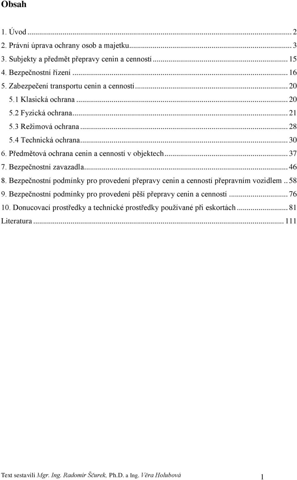 Předmětová ochrana cenin a cenností v objektech... 37 7. Bezpečnostní zavazadla... 46 8. Bezpečnostní podmínky pro provedení přepravy cenin a cenností přepravním vozidlem.. 58 9.