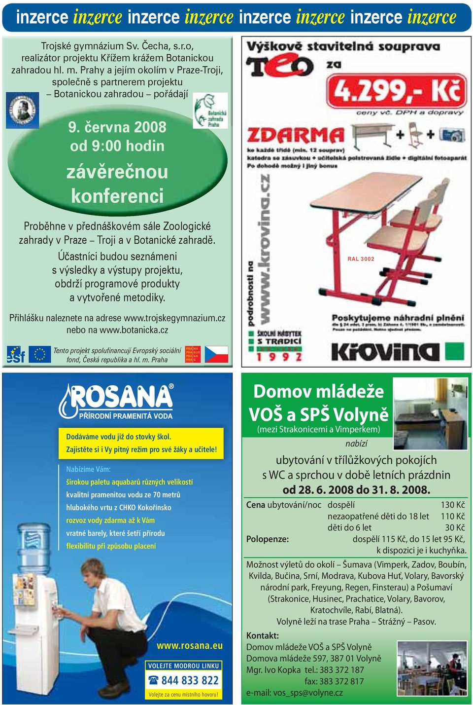 června 2008 od 9:00 hodin závěrečnou konferenci Proběhne v přednáškovém sále Zoologické zahrady v Praze Troji a v Botanické zahradě.