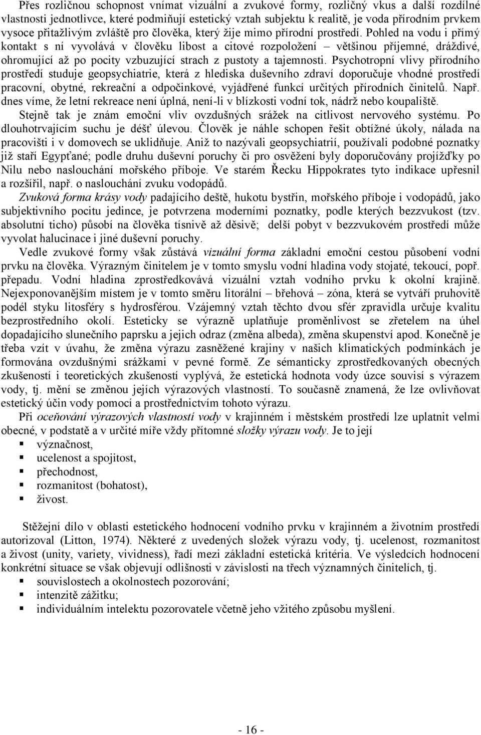 Pohled na vodu i přímý kontakt s ní vyvolává v člověku libost a citové rozpoložení většinou příjemné, dráždivé, ohromující až po pocity vzbuzující strach z pustoty a tajemnosti.