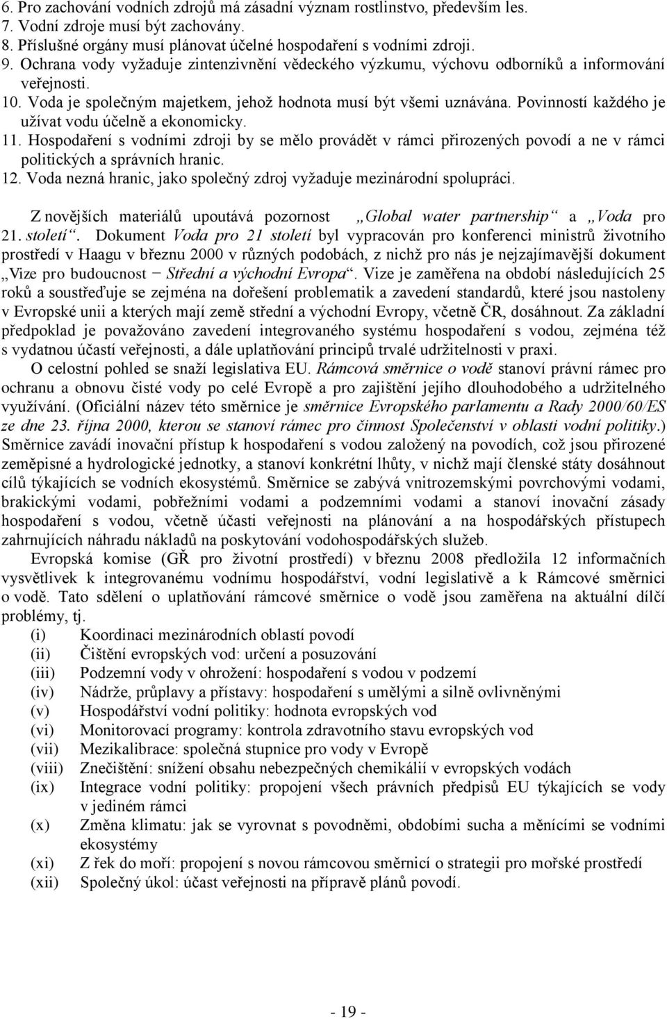 Povinností každého je užívat vodu účelně a ekonomicky. 11. Hospodaření s vodními zdroji by se mělo provádět v rámci přirozených povodí a ne v rámci politických a správních hranic. 12.