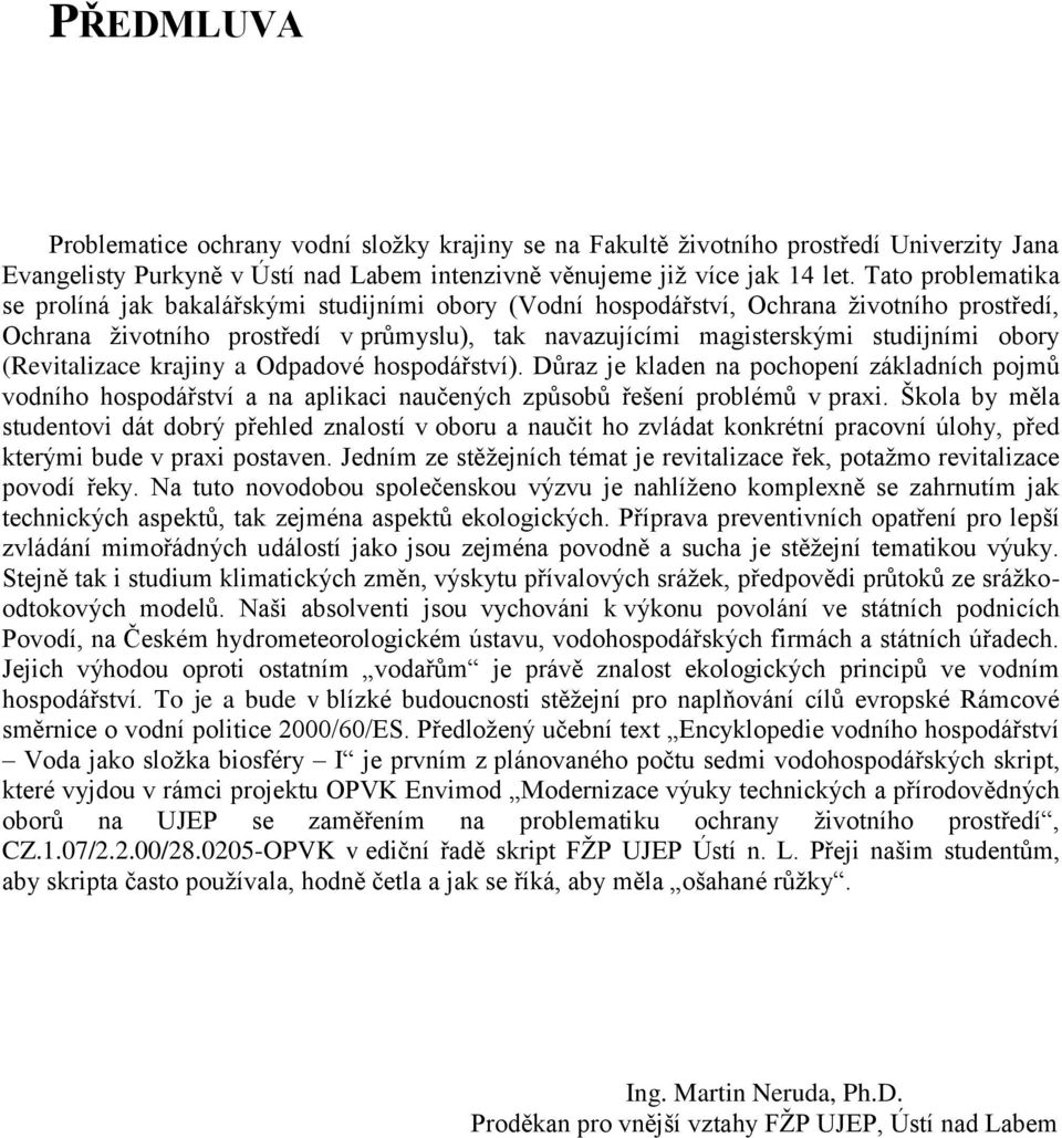obory (Revitalizace krajiny a Odpadové hospodářství). Důraz je kladen na pochopení základních pojmů vodního hospodářství a na aplikaci naučených způsobů řešení problémů v praxi.