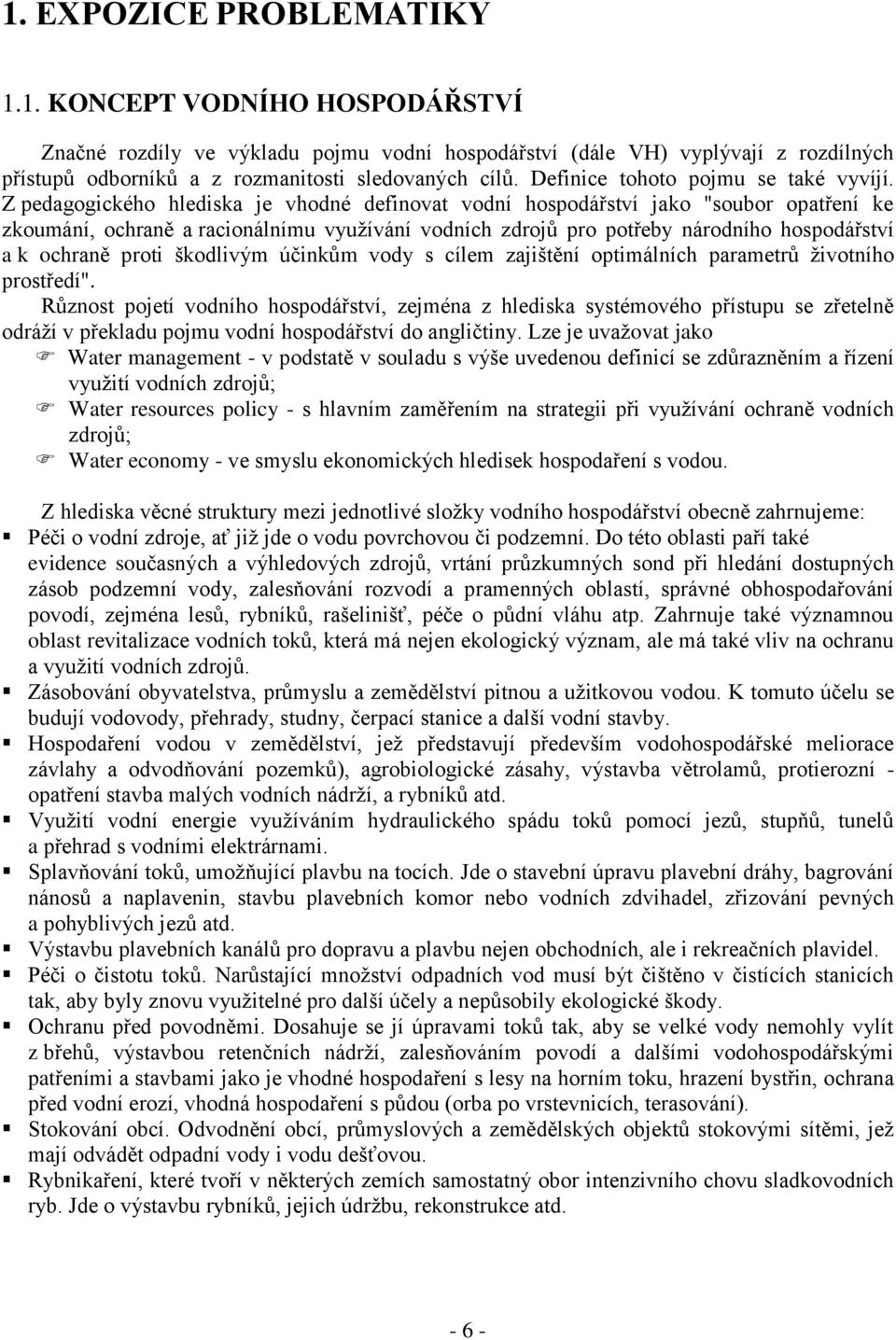 Z pedagogického hlediska je vhodné definovat vodní hospodářství jako "soubor opatření ke zkoumání, ochraně a racionálnímu využívání vodních zdrojů pro potřeby národního hospodářství a k ochraně proti