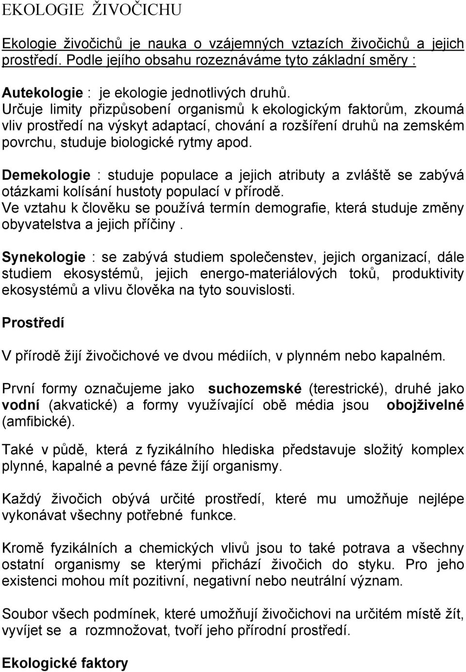 Demekologie : studuje populace a jejich atributy a zvláště se zabývá otázkami kolísání hustoty populací v přírodě.