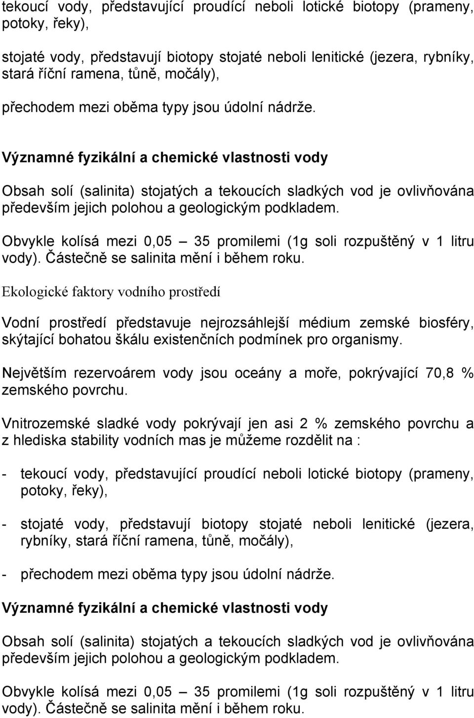 Významné fyzikální a chemické vlastnosti vody Obsah solí (salinita) stojatých a tekoucích sladkých vod je ovlivňována především jejich polohou a geologickým podkladem.