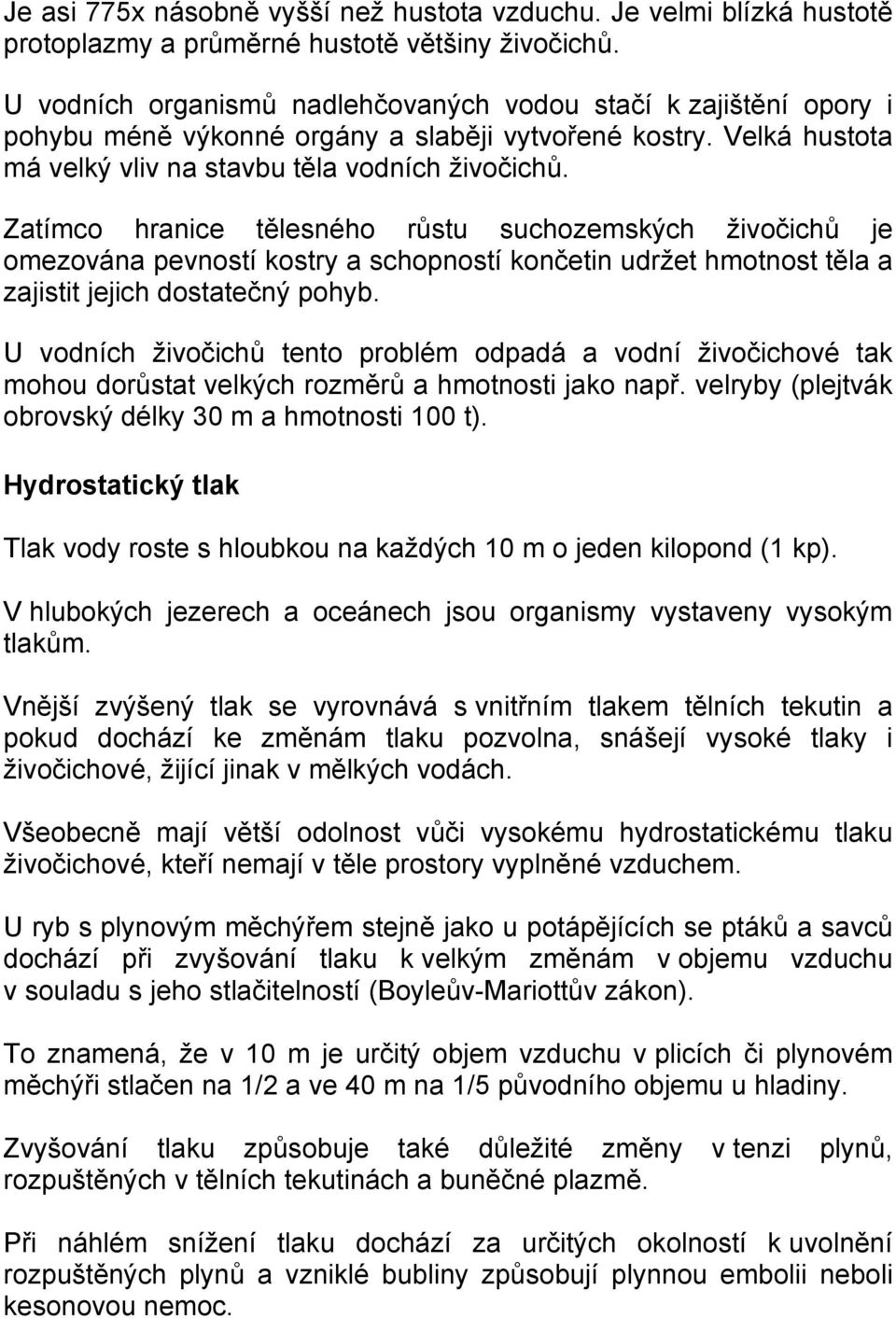 Zatímco hranice tělesného růstu suchozemských živočichů je omezována pevností kostry a schopností končetin udržet hmotnost těla a zajistit jejich dostatečný pohyb.